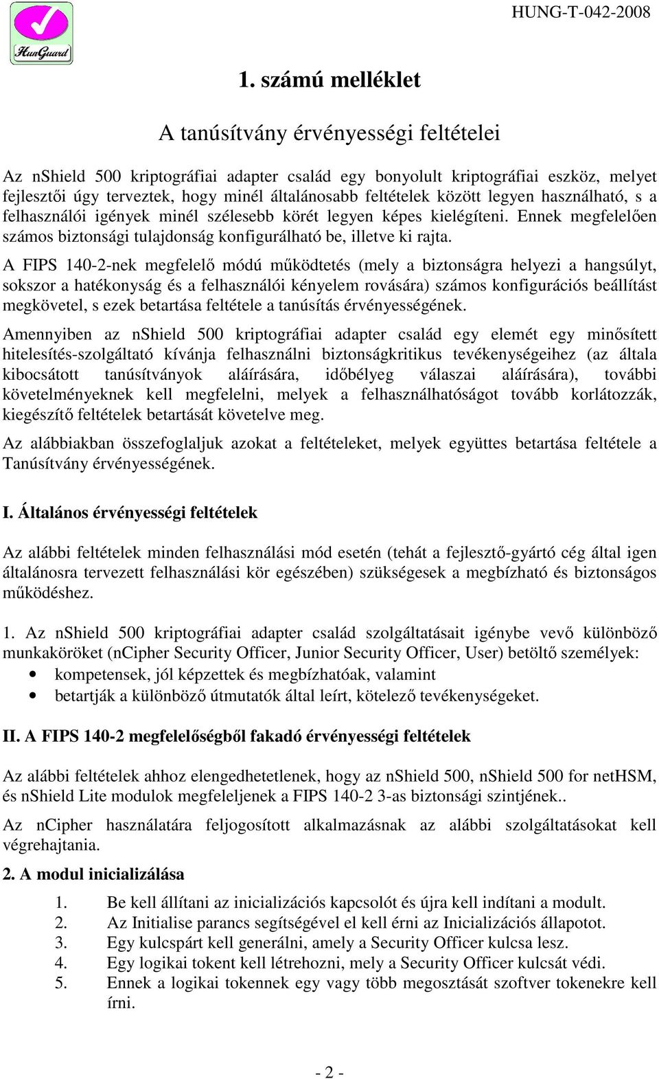 A FIPS 140-2-nek megfelelő módú működtetés (mely a biztonságra helyezi a hangsúlyt, sokszor a hatékonyság és a felhasználói kényelem rovására) számos konfigurációs beállítást megkövetel, s ezek