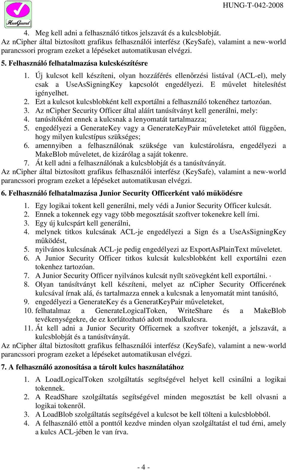 Ezt a kulcsot kulcsblobként kell exportálni a felhasználó tokenéhez tartozóan. 3. Az ncipher Security Officer által aláírt tanúsítványt kell generálni, mely: 4.