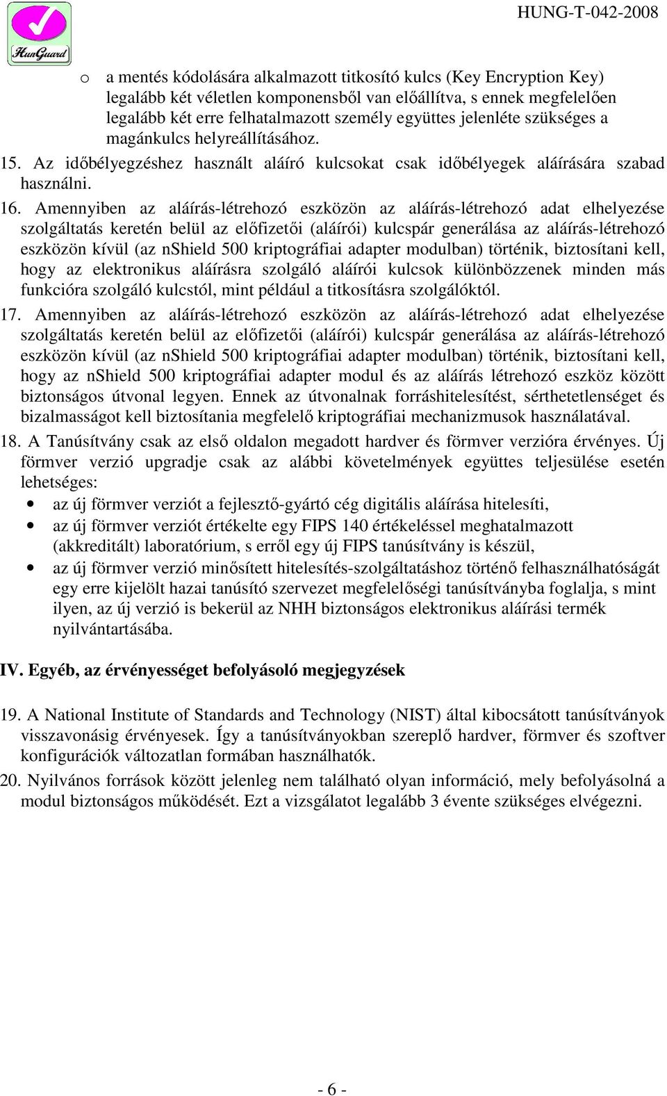 Amennyiben az aláírás-létrehozó eszközön az aláírás-létrehozó adat elhelyezése szolgáltatás keretén belül az előfizetői (aláírói) kulcspár generálása az aláírás-létrehozó eszközön kívül (az nshield