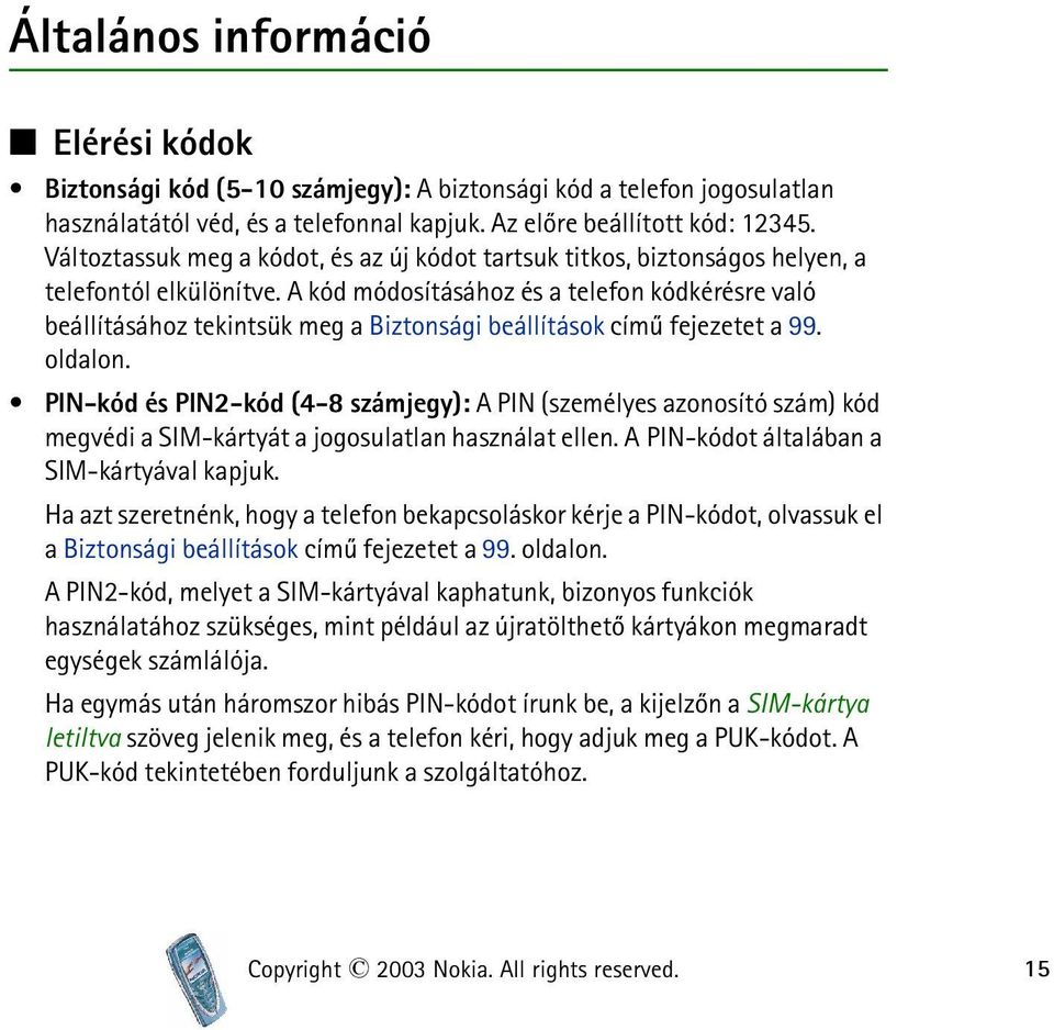 A kód módosításához és a telefon kódkérésre való beállításához tekintsük meg a Biztonsági beállítások címû fejezetet a 99. oldalon.