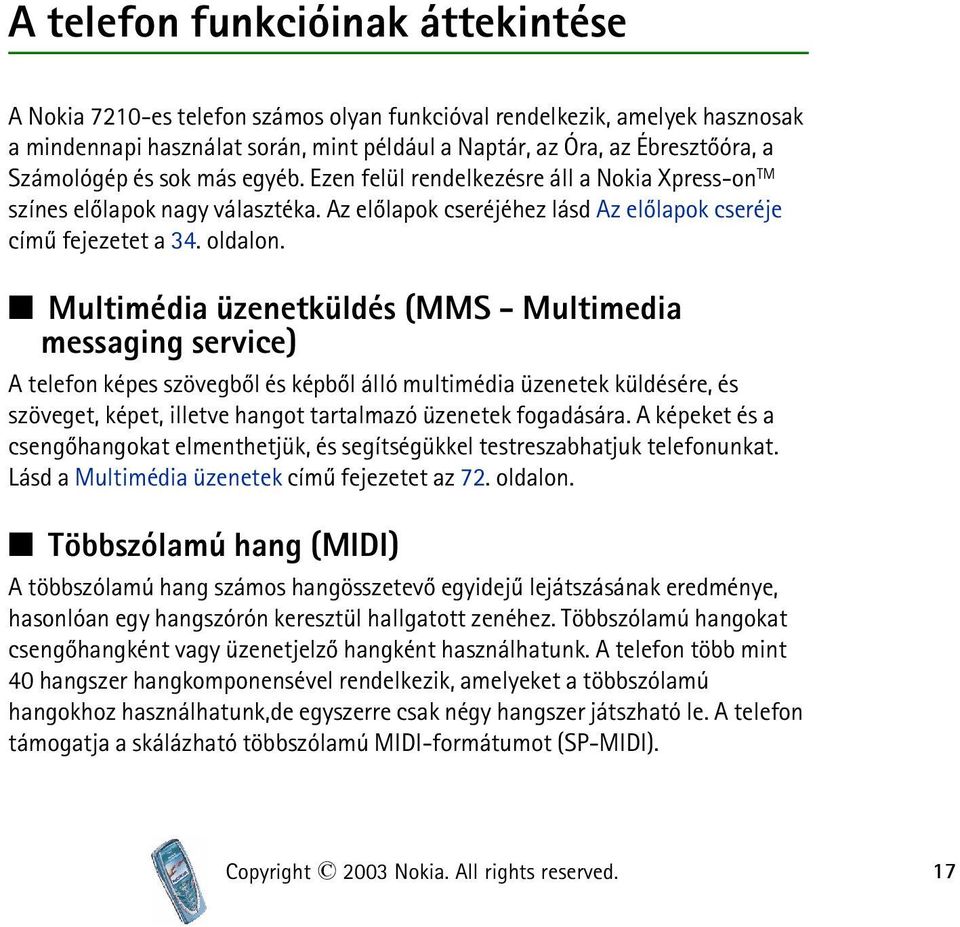 Multimédia üzenetküldés (MMS - Multimedia messaging service) A telefon képes szövegbõl és képbõl álló multimédia üzenetek küldésére, és szöveget, képet, illetve hangot tartalmazó üzenetek fogadására.