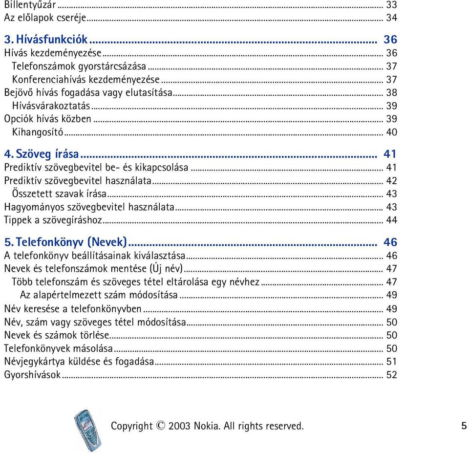 .. 41 Prediktív szövegbevitel használata... 42 Összetett szavak írása... 43 Hagyományos szövegbevitel használata... 43 Tippek a szövegíráshoz... 44 5. Telefonkönyv (Nevek).