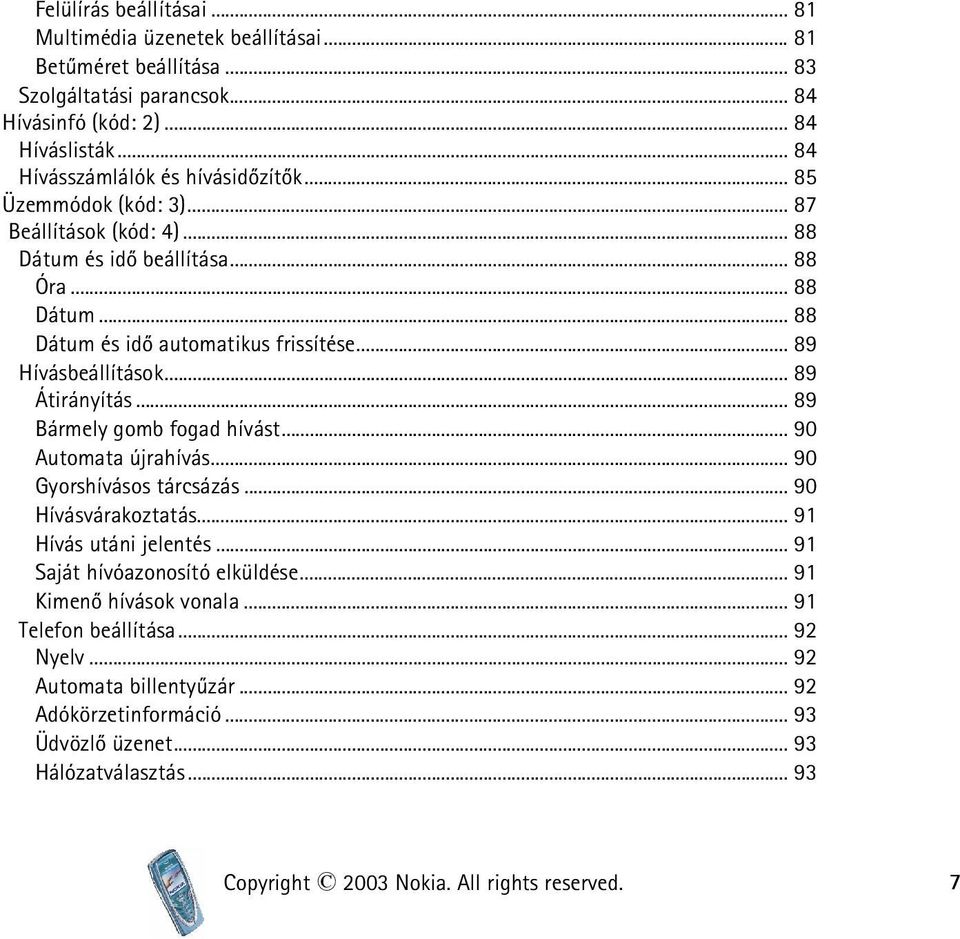 .. 89 Hívásbeállítások... 89 Átirányítás... 89 Bármely gomb fogad hívást... 90 Automata újrahívás... 90 Gyorshívásos tárcsázás... 90 Hívásvárakoztatás... 91 Hívás utáni jelentés.
