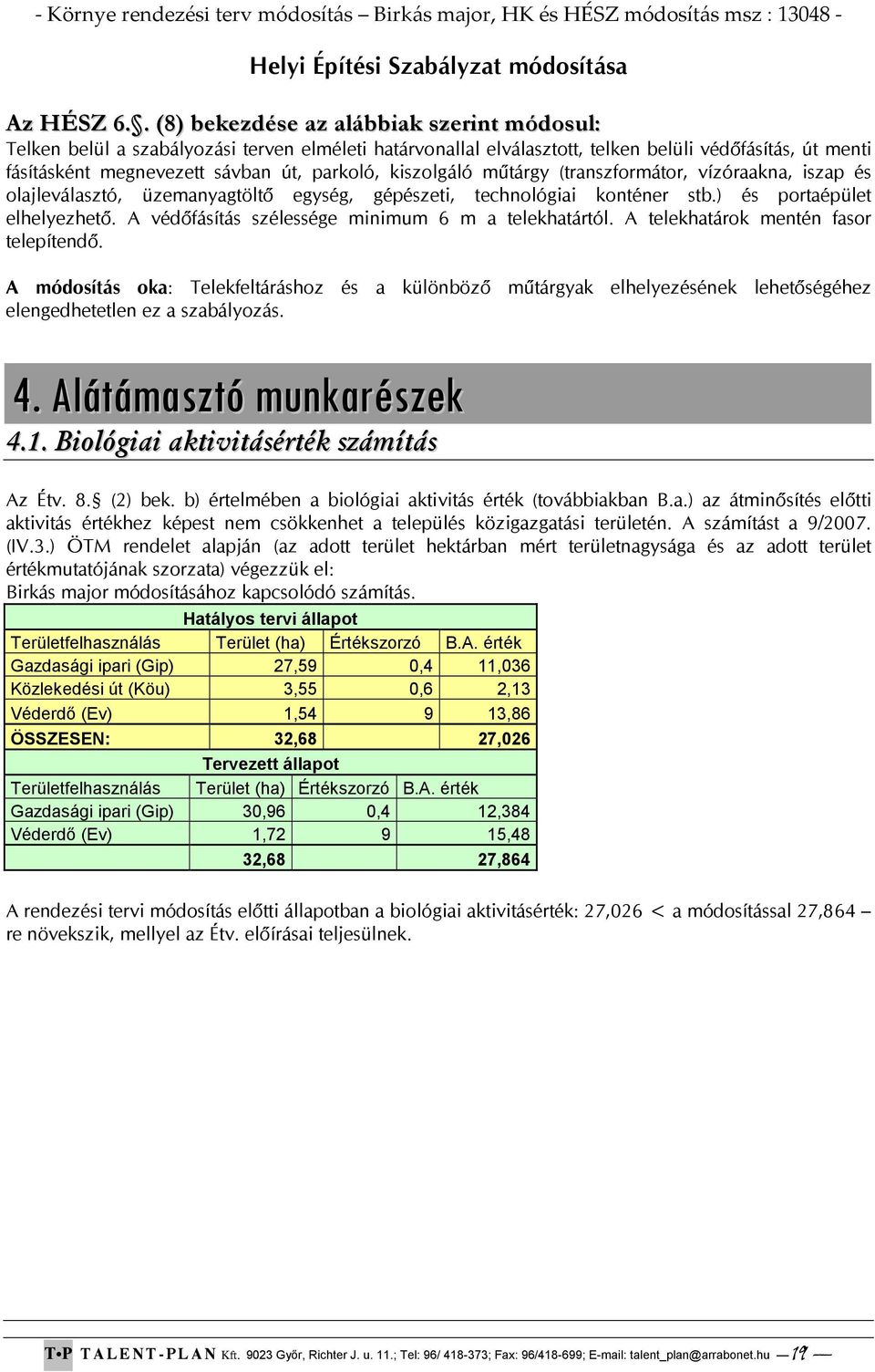 kiszolgáló műtárgy (transzformátor, vízóraakna, iszap és olajleválasztó, üzemanyagtöltő egység, gépészeti, technológiai konténer stb.) és portaépület elhelyezhető.