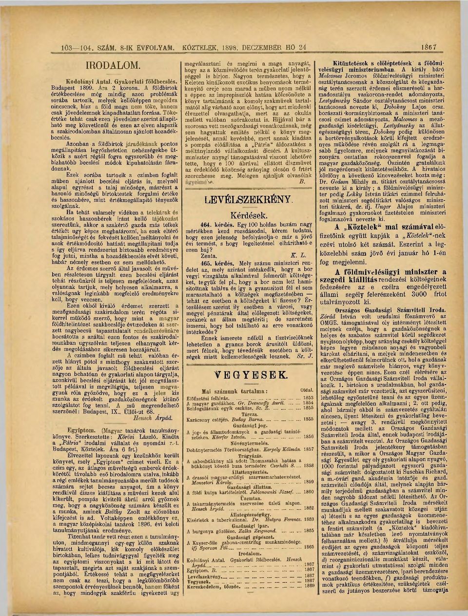 Tőkeértéke tehát csak ezen jövedelme szerint állapitható meg közvetlenül és ezen az elven alapszik a szakirodalomban általánosan ajánlott hozadékbecslés.