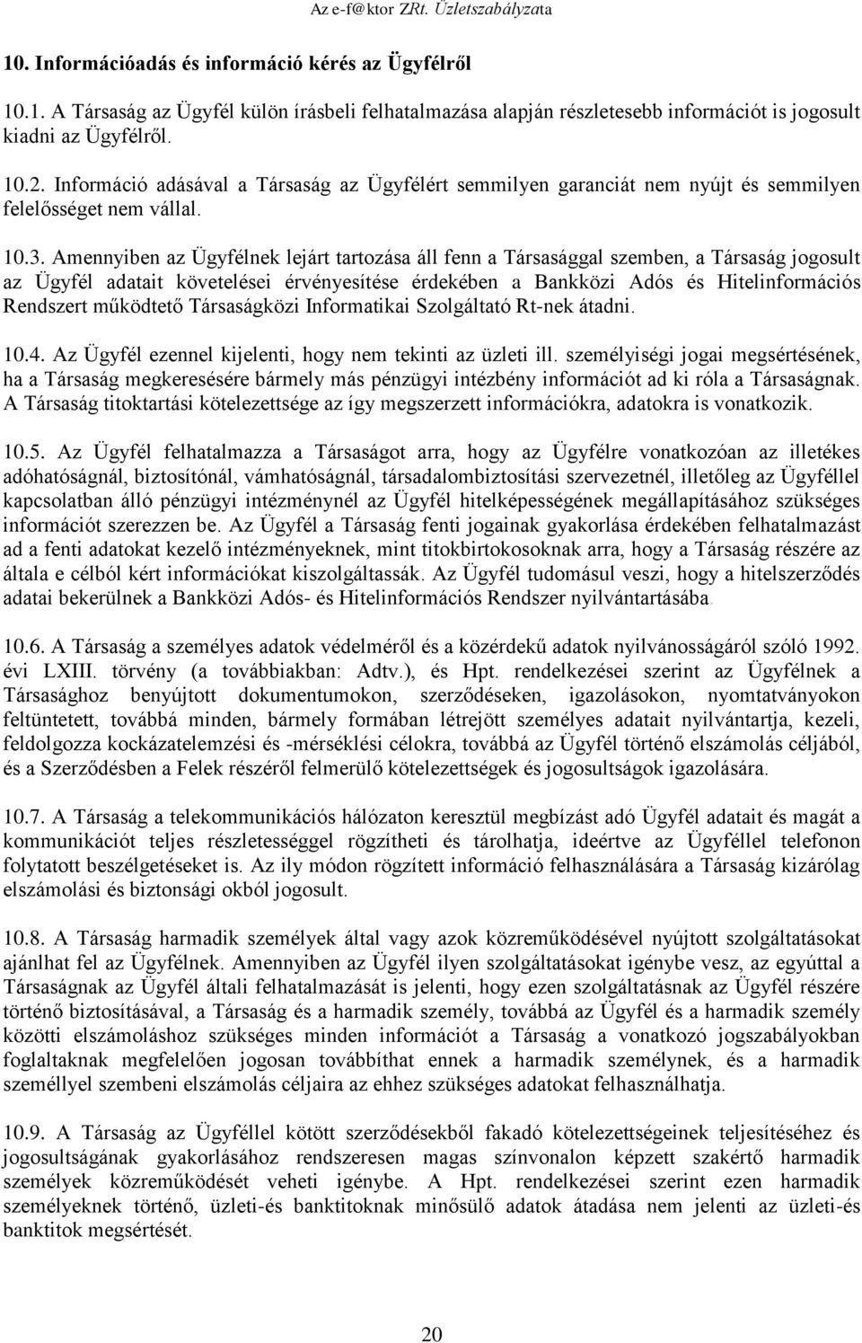 Amennyiben az Ügyfélnek lejárt tartozása áll fenn a Társasággal szemben, a Társaság jogosult az Ügyfél adatait követelései érvényesítése érdekében a Bankközi Adós és Hitelinformációs Rendszert