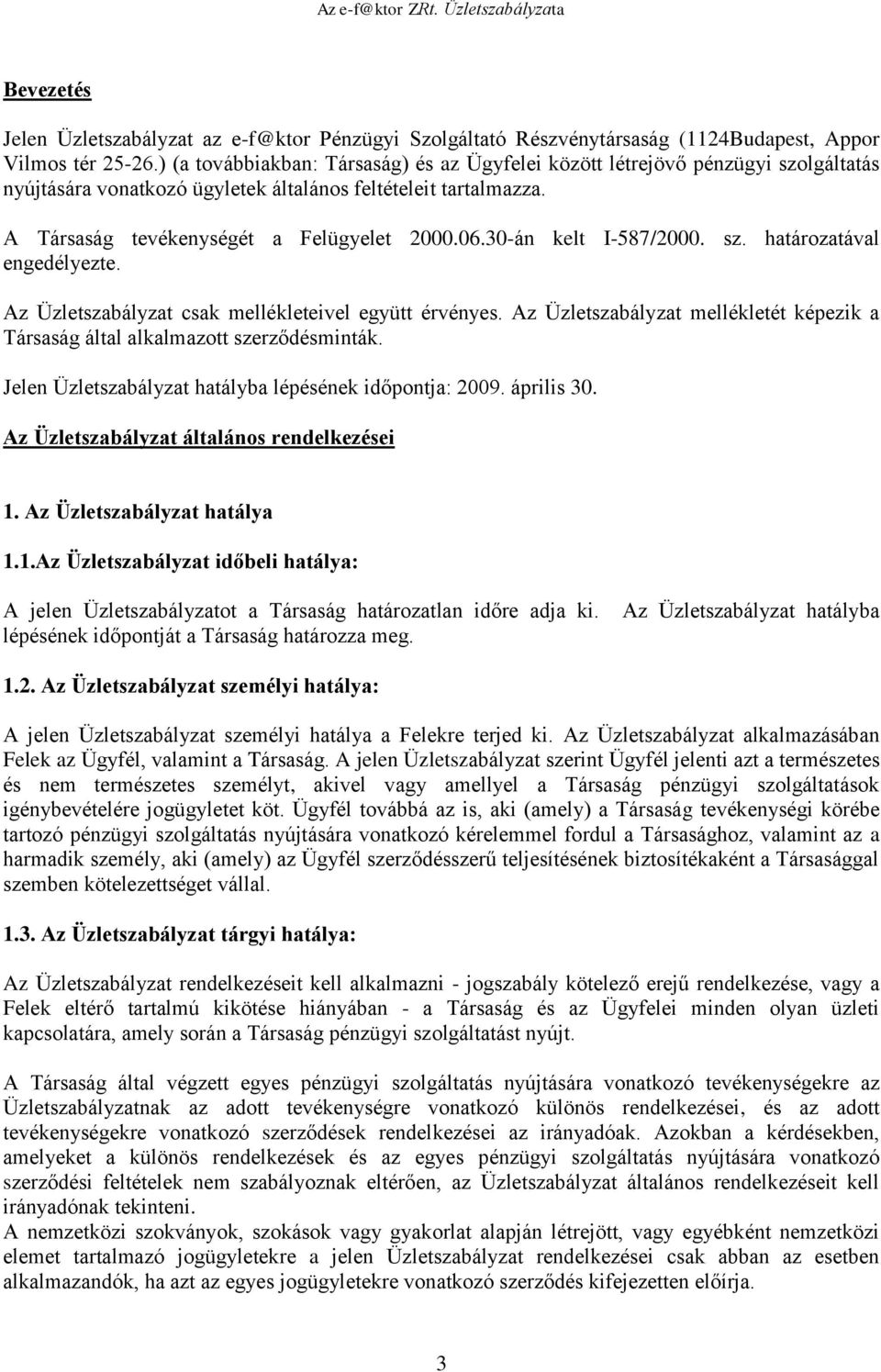 30-án kelt I-587/2000. sz. határozatával engedélyezte. Az Üzletszabályzat csak mellékleteivel együtt érvényes. Az Üzletszabályzat mellékletét képezik a Társaság által alkalmazott szerződésminták.