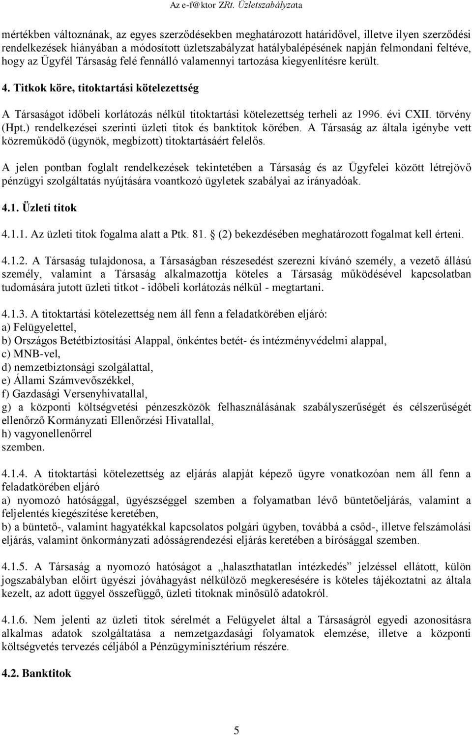 Titkok köre, titoktartási kötelezettség A Társaságot időbeli korlátozás nélkül titoktartási kötelezettség terheli az 1996. évi CXII. törvény (Hpt.