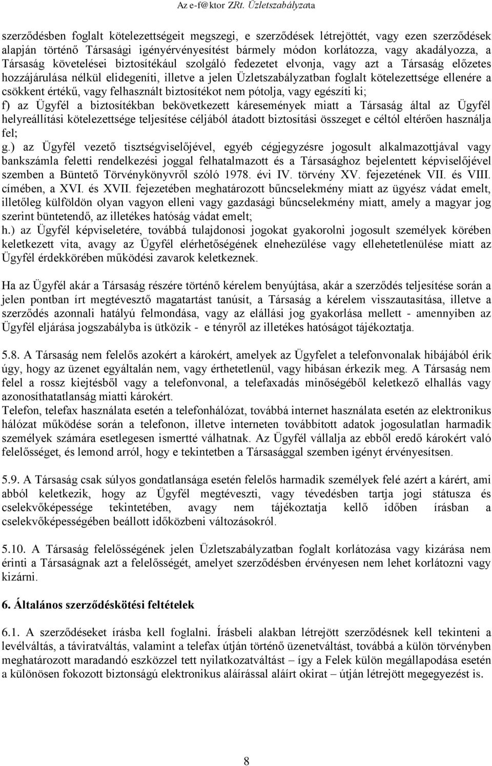 értékű, vagy felhasznált biztosítékot nem pótolja, vagy egészíti ki; f) az Ügyfél a biztosítékban bekövetkezett káresemények miatt a Társaság által az Ügyfél helyreállítási kötelezettsége teljesítése