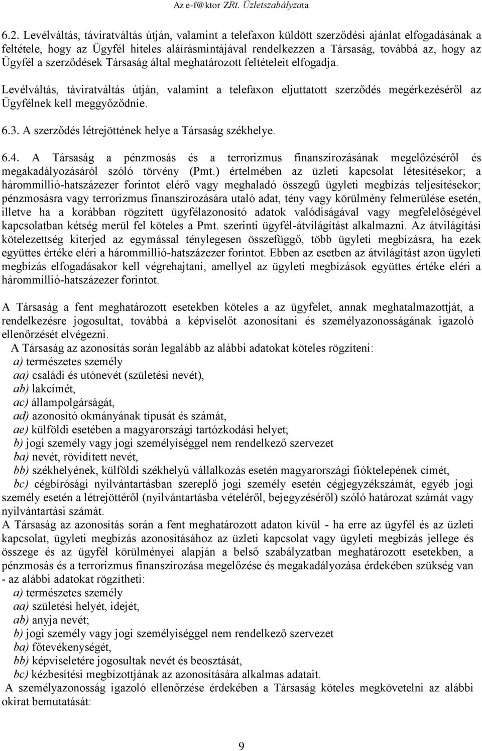 3. A szerződés létrejöttének helye a Társaság székhelye. 6.4. A Társaság a pénzmosás és a terrorizmus finanszírozásának megelőzéséről és megakadályozásáról szóló törvény (Pmt.