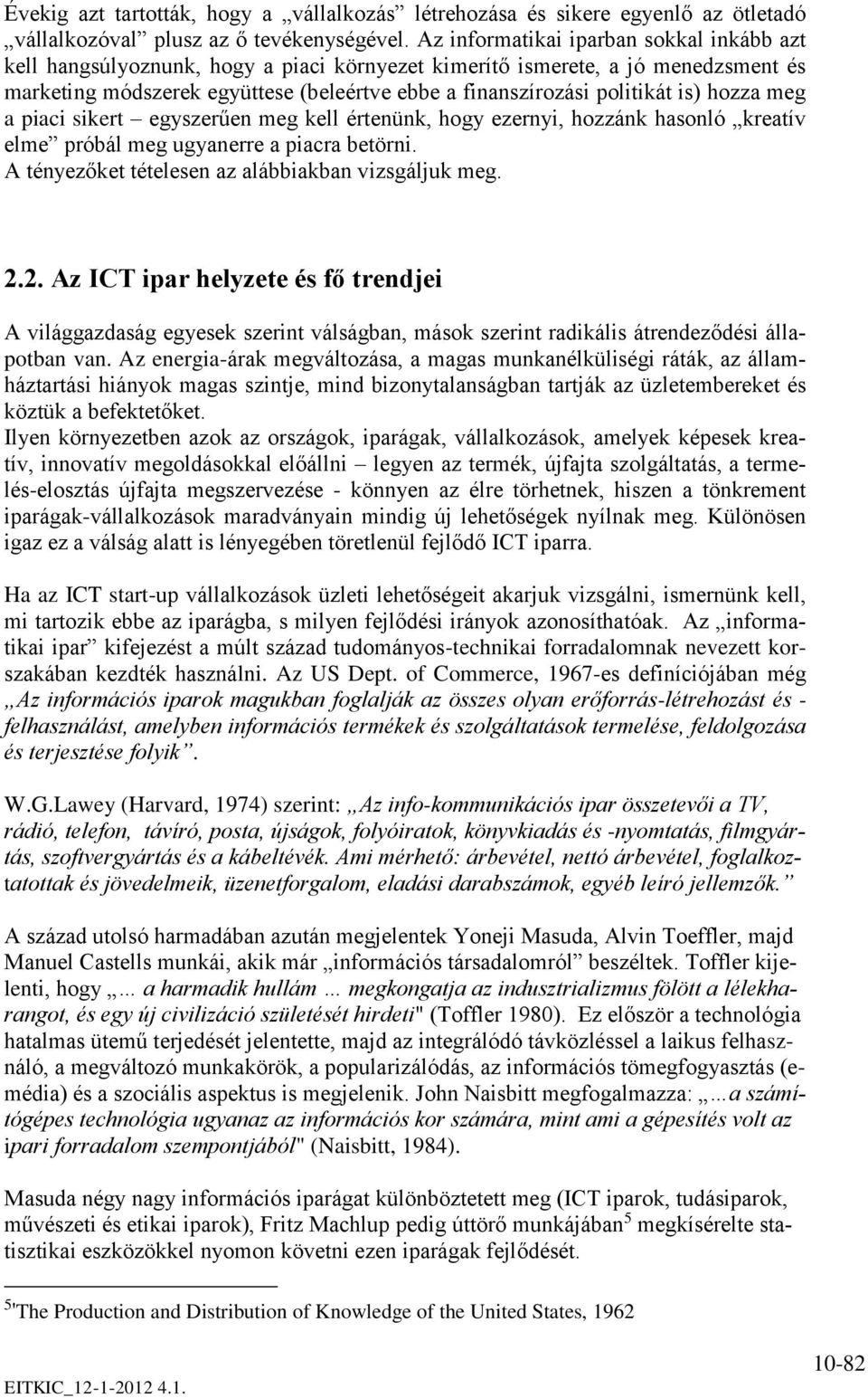 is) hozza meg a piaci sikert egyszerűen meg kell értenünk, hogy ezernyi, hozzánk hasonló kreatív elme próbál meg ugyanerre a piacra betörni. A tényezőket tételesen az alábbiakban vizsgáljuk meg. 2.