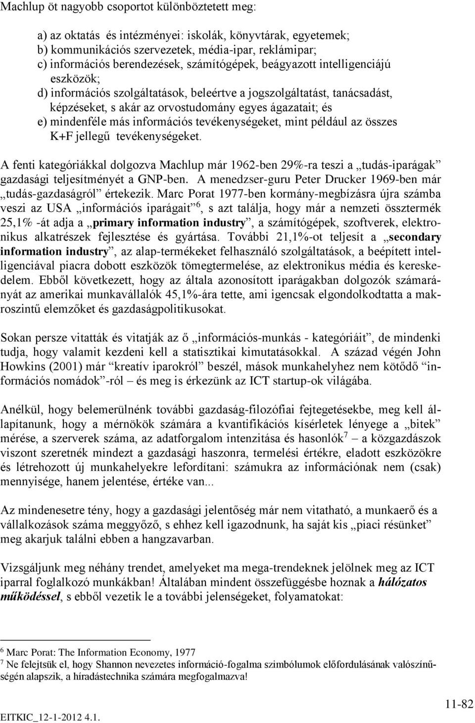 információs tevékenységeket, mint például az összes K+F jellegű tevékenységeket. A fenti kategóriákkal dolgozva Machlup már 1962-ben 29%-ra teszi a tudás-iparágak gazdasági teljesítményét a GNP-ben.