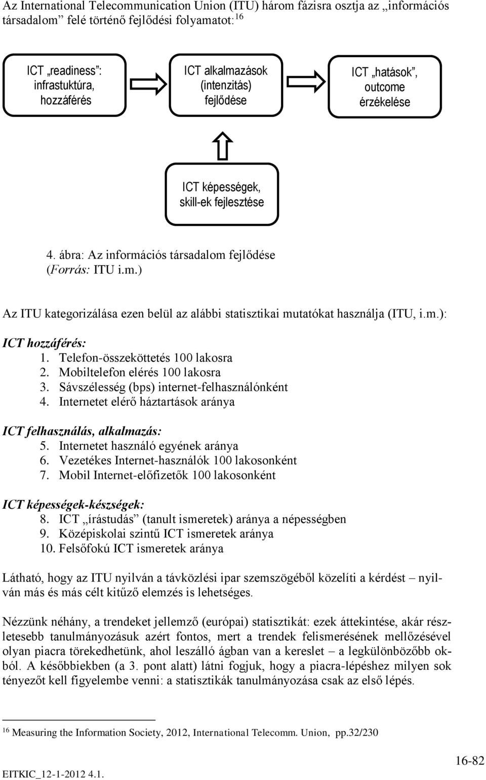 m.): ICT hozzáférés: 1. Telefon-összeköttetés 100 lakosra 2. Mobiltelefon elérés 100 lakosra 3. Sávszélesség (bps) internet-felhasználónként 4.