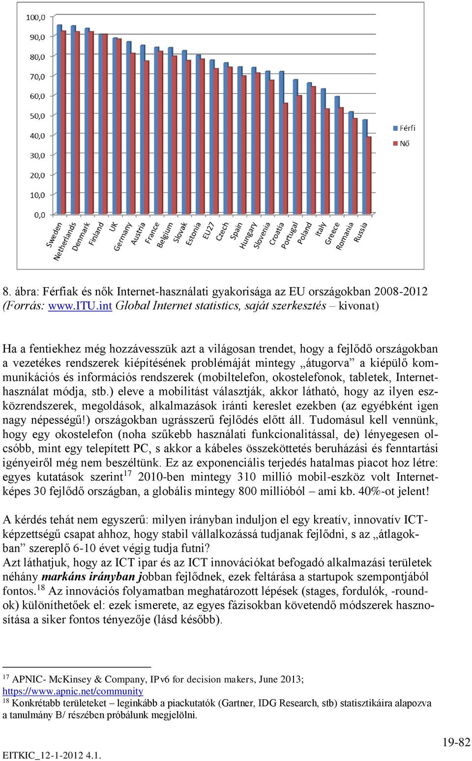 átugorva a kiépülő kommunikációs és információs rendszerek (mobiltelefon, okostelefonok, tabletek, Internethasználat módja, stb.