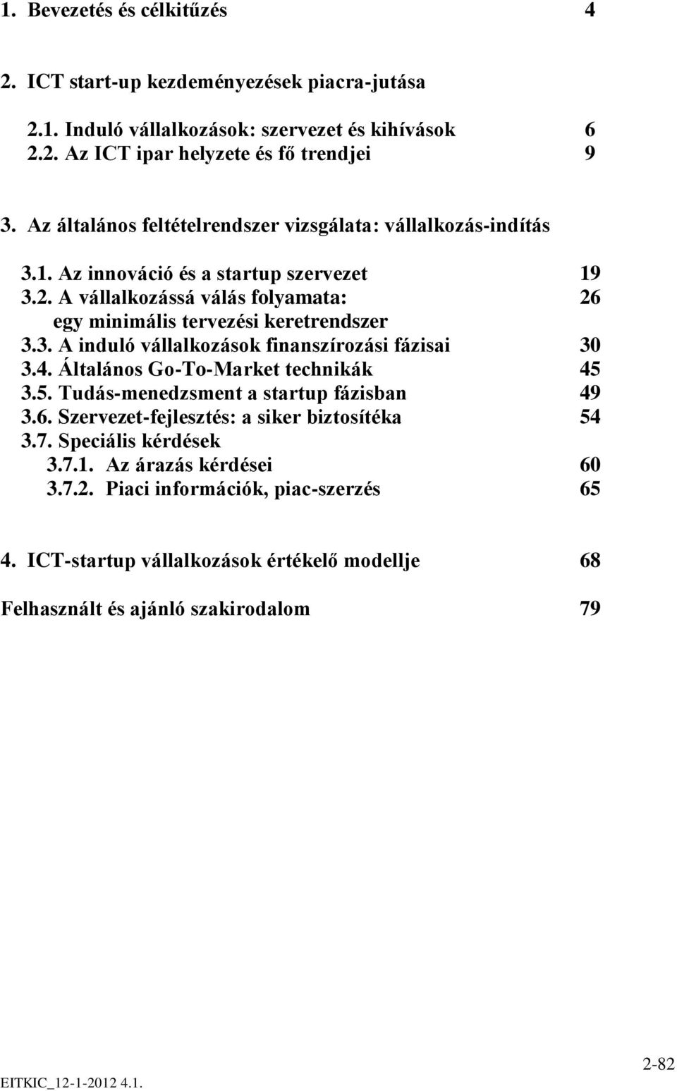 A vállalkozássá válás folyamata: 26 egy minimális tervezési keretrendszer 3.3. A induló vállalkozások finanszírozási fázisai 30 3.4. Általános Go-To-Market technikák 45 