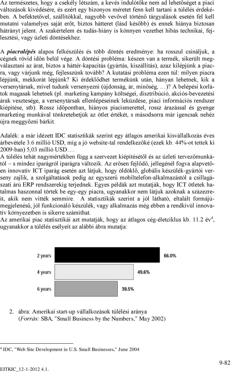 A szakértelem és tudás-hiány is könnyen vezethet hibás technikai, fejlesztési, vagy üzleti döntésekhez.