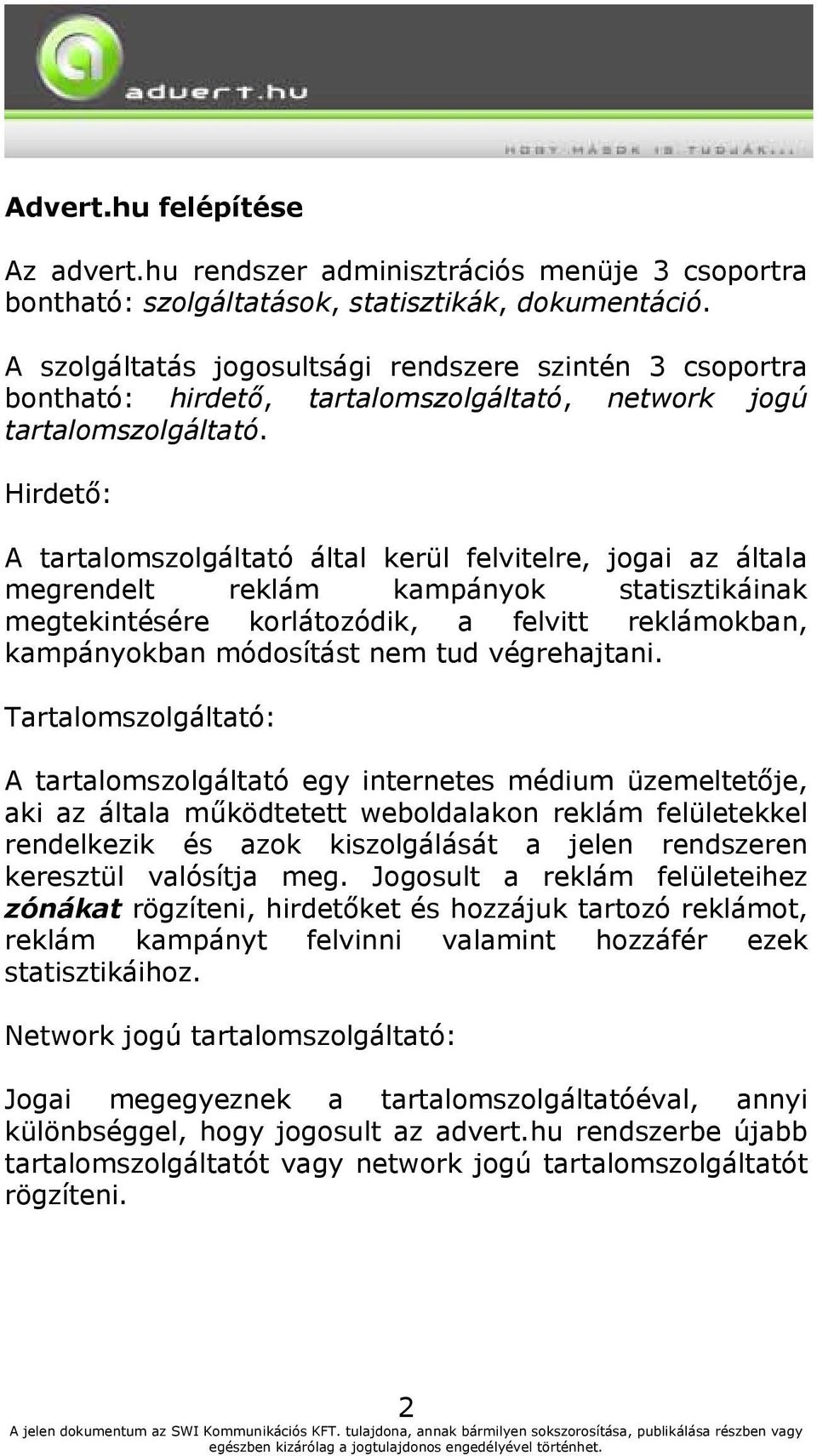 Hirdető: A tartalomszolgáltató által kerül felvitelre, jogai az általa megrendelt reklám kampányok statisztikáinak megtekintésére korlátozódik, a felvitt reklámokban, kampányokban módosítást nem tud