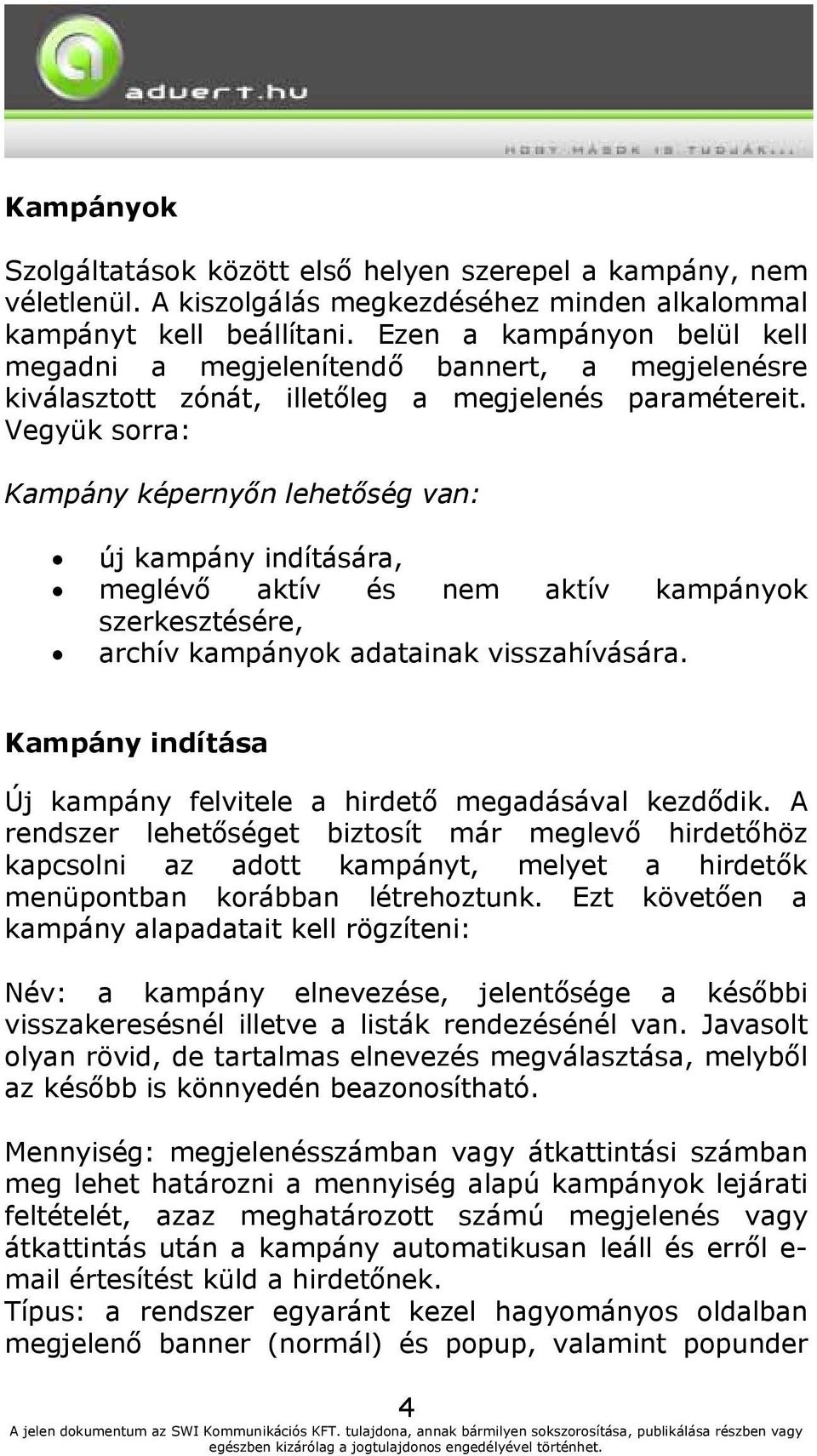 Vegyük sorra: Kampány képernyőn lehetőség van: új kampány indítására, meglévő aktív és nem aktív kampányok szerkesztésére, archív kampányok adatainak visszahívására.