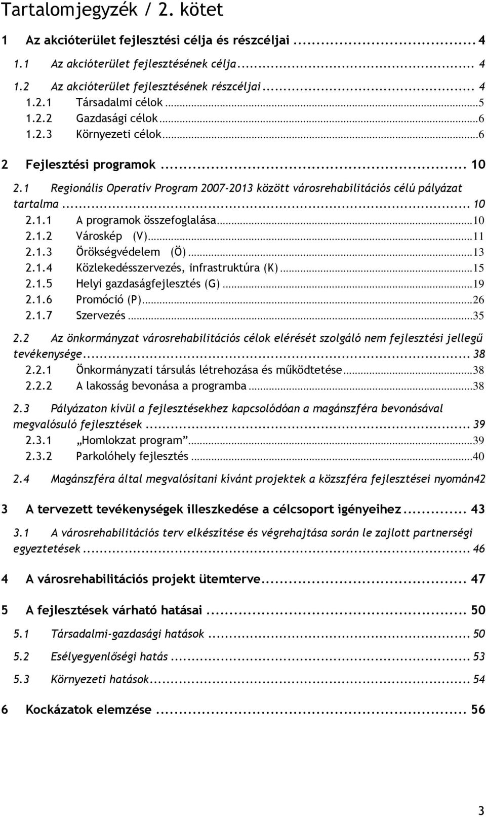 ..10 2.1.2 Városkép (V)...11 2.1.3 Örökségvédelem (Ö)...13 2.1.4 Közlekedésszervezés, infrastruktúra (K)...15 2.1.5 Helyi gazdaságfejlesztés (G)...19 2.1.6 Promóció (P)...26 2.1.7 Szervezés...35 2.