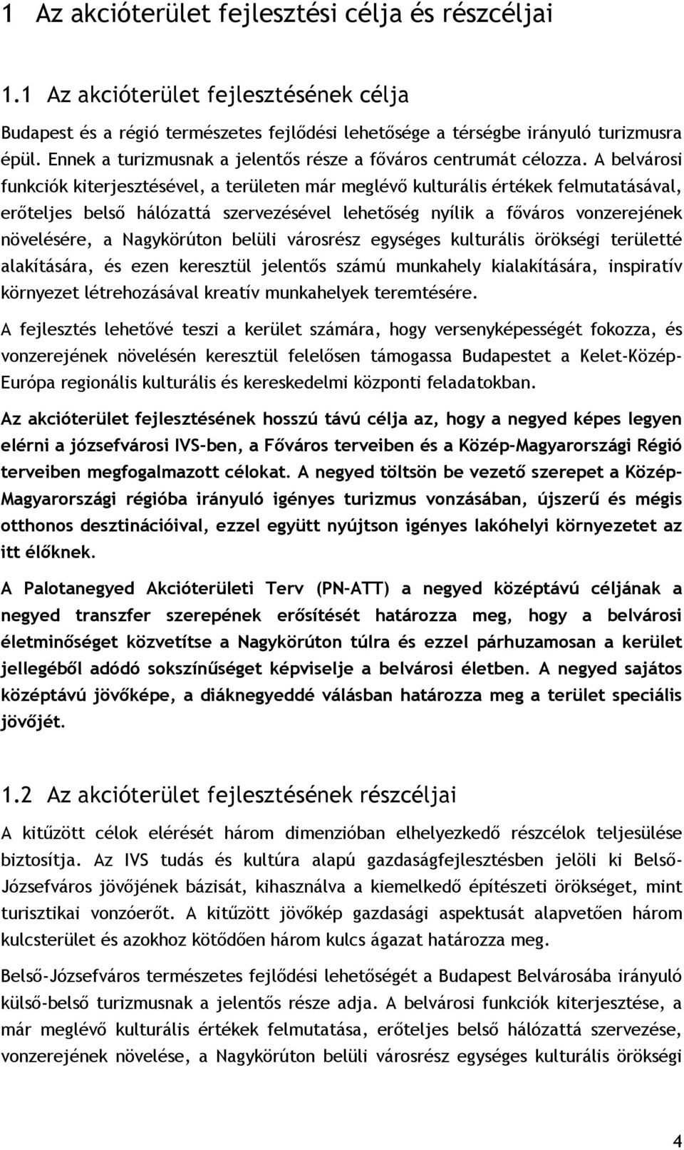 A belvárosi funkciók kiterjesztésével, a területen már meglévő kulturális értékek felmutatásával, erőteljes belső hálózattá szervezésével lehetőség nyílik a főváros vonzerejének növelésére, a