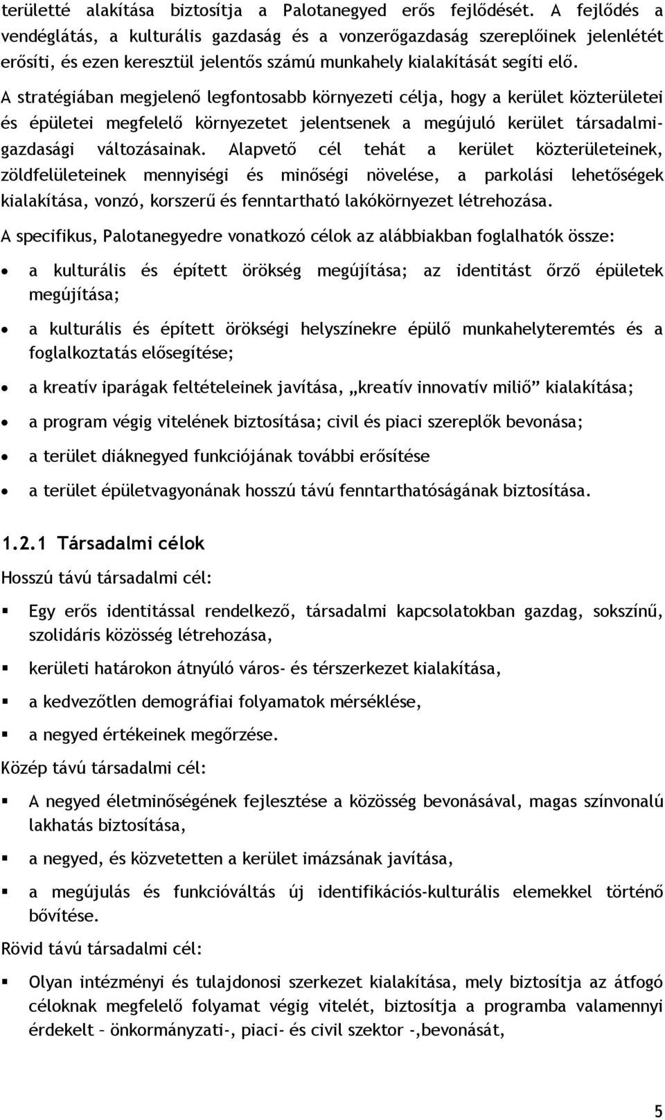 A stratégiában megjelenő legfontosabb környezeti célja, hogy a kerület közterületei és épületei megfelelő környezetet jelentsenek a megújuló kerület társadalmigazdasági változásainak.