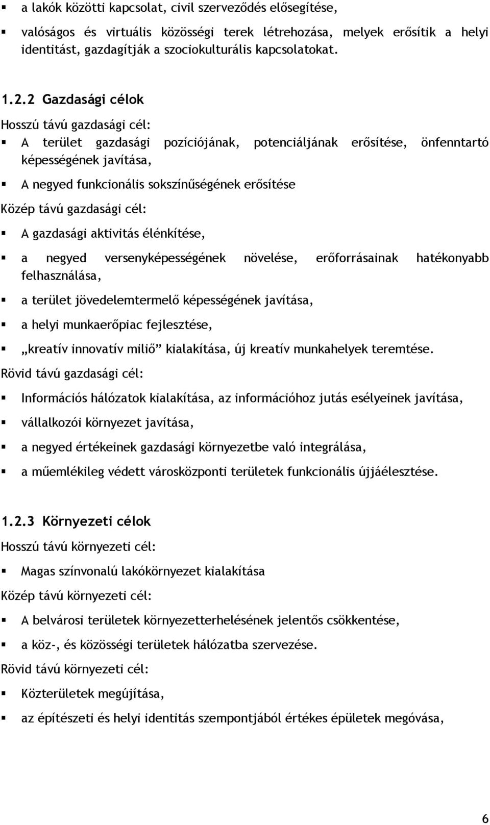 gazdasági cél: A gazdasági aktivitás élénkítése, a negyed versenyképességének növelése, erőforrásainak hatékonyabb felhasználása, a terület jövedelemtermelő képességének javítása, a helyi