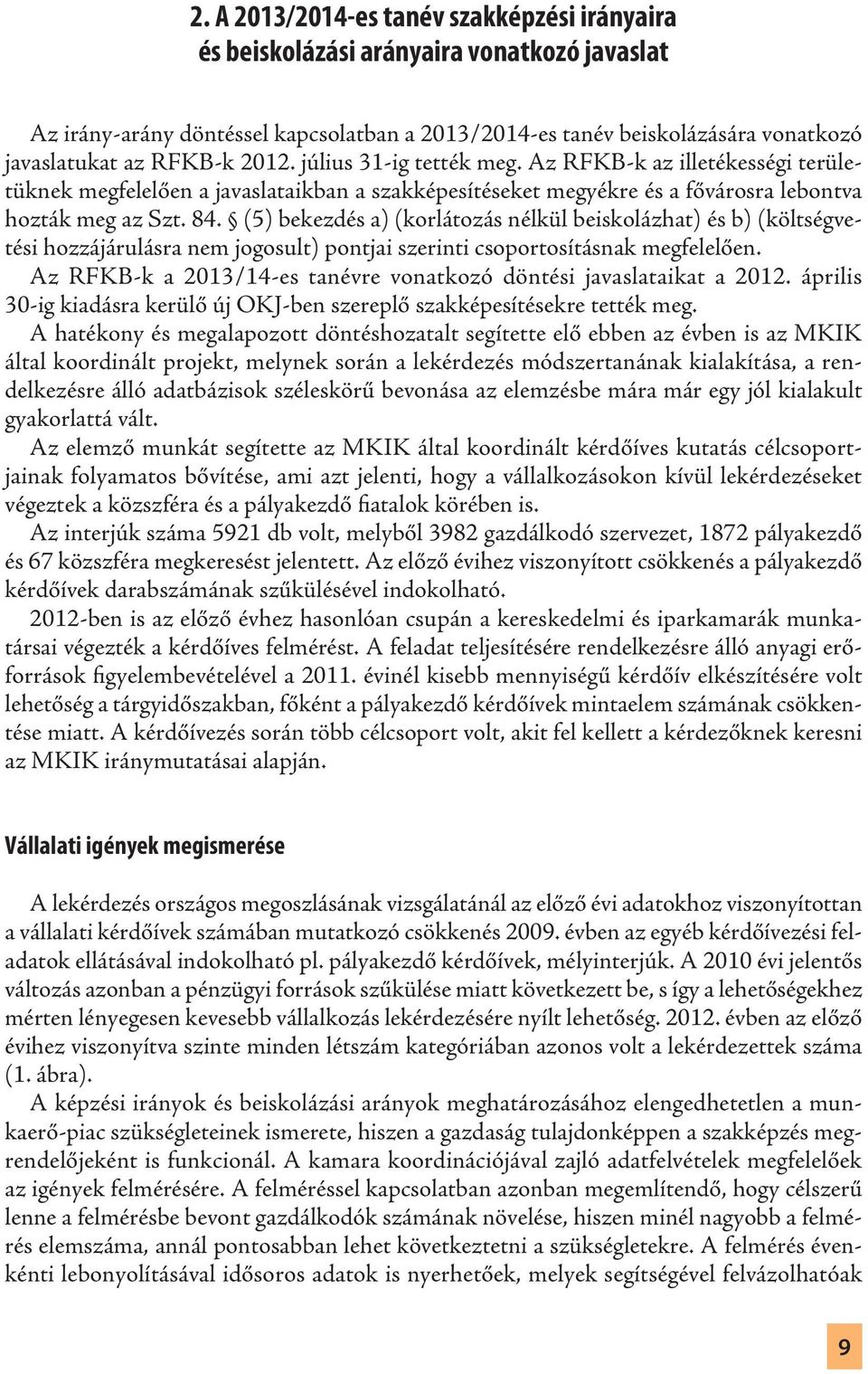 (5) bekezdés a) (korlátozás nélkül beiskolázhat) és b) (költségvetési hozzájárulásra nem jogosult) pontjai szerinti csoportosításnak megfelelően.