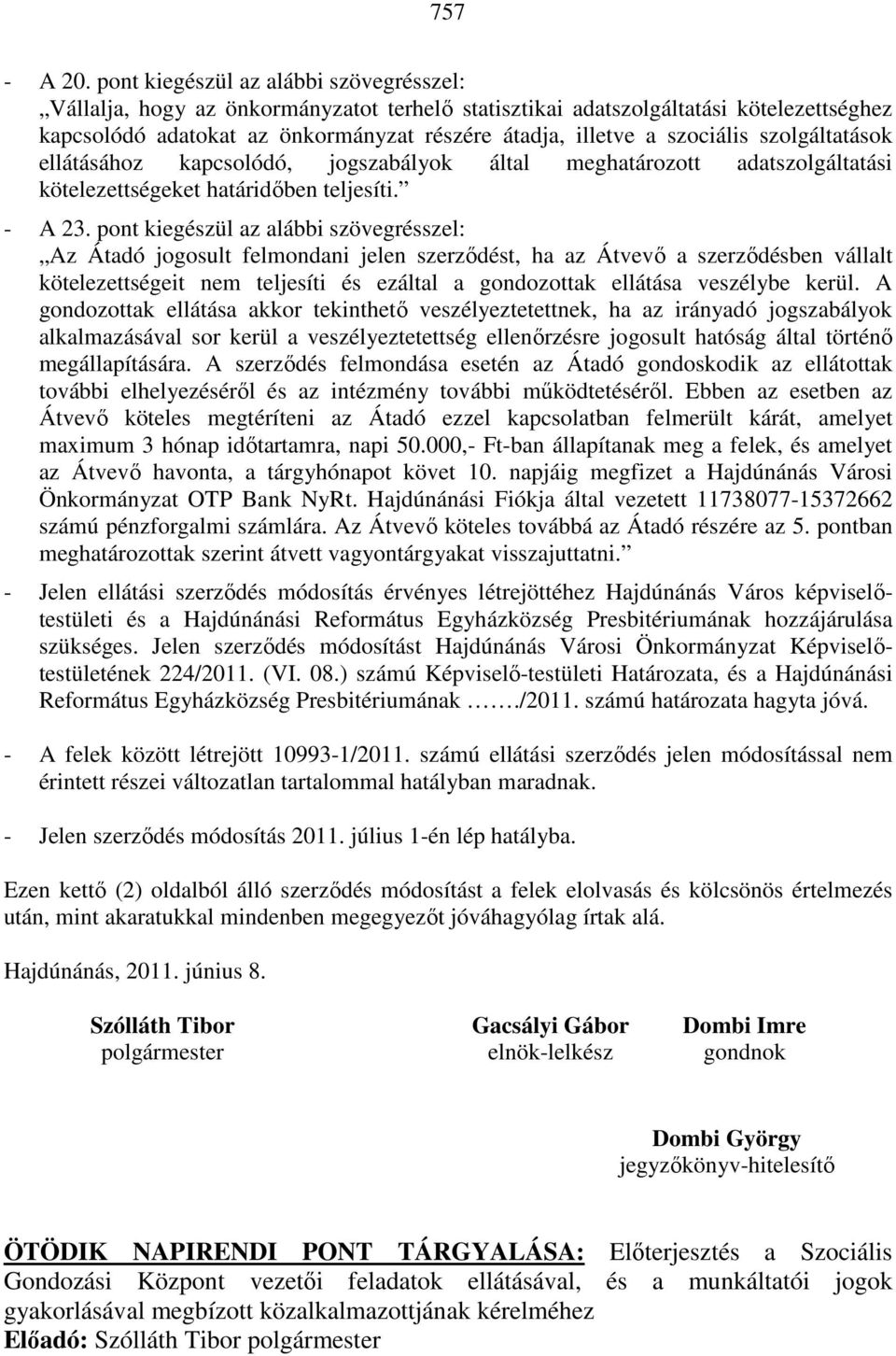 szociális szolgáltatások ellátásához kapcsolódó, jogszabályok által meghatározott adatszolgáltatási kötelezettségeket határidıben teljesíti. - A 23.