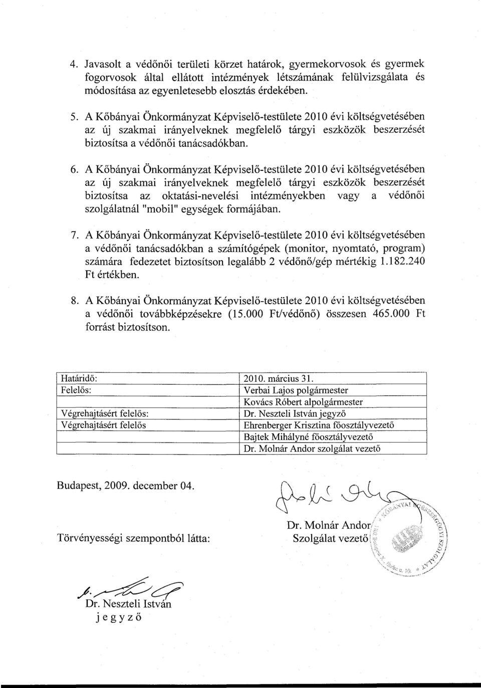 A Kőbányai Önkormányzat Képviselő-testülete 2010 évi költségvetésében az új szakmai irányelveknek megfelelő tárgyi eszközök beszerzését biztosítsa az oktatási-nevelési intézményekben vagy a védőnői