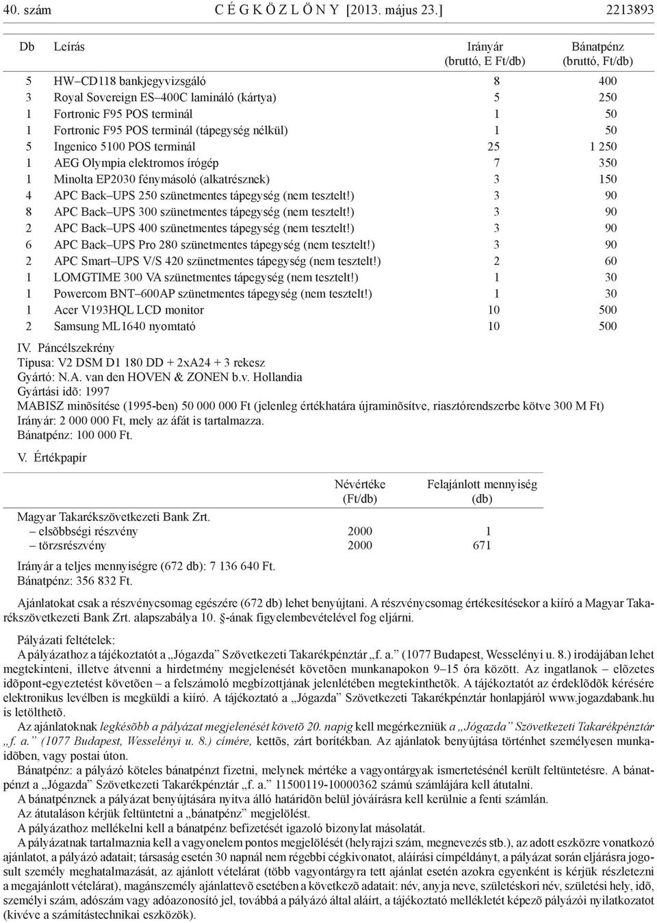 50 1 Fort ro nic F95 POS ter mi nál (táp egy ség nél kül) 1 50 5 In ge ni co 5100 POS ter mi nál 25 1 250 1 AEG Olym pia elekt ro mos író gép 7 350 1 Mi nol ta EP2030 fény má so ló (al kat rész nek)