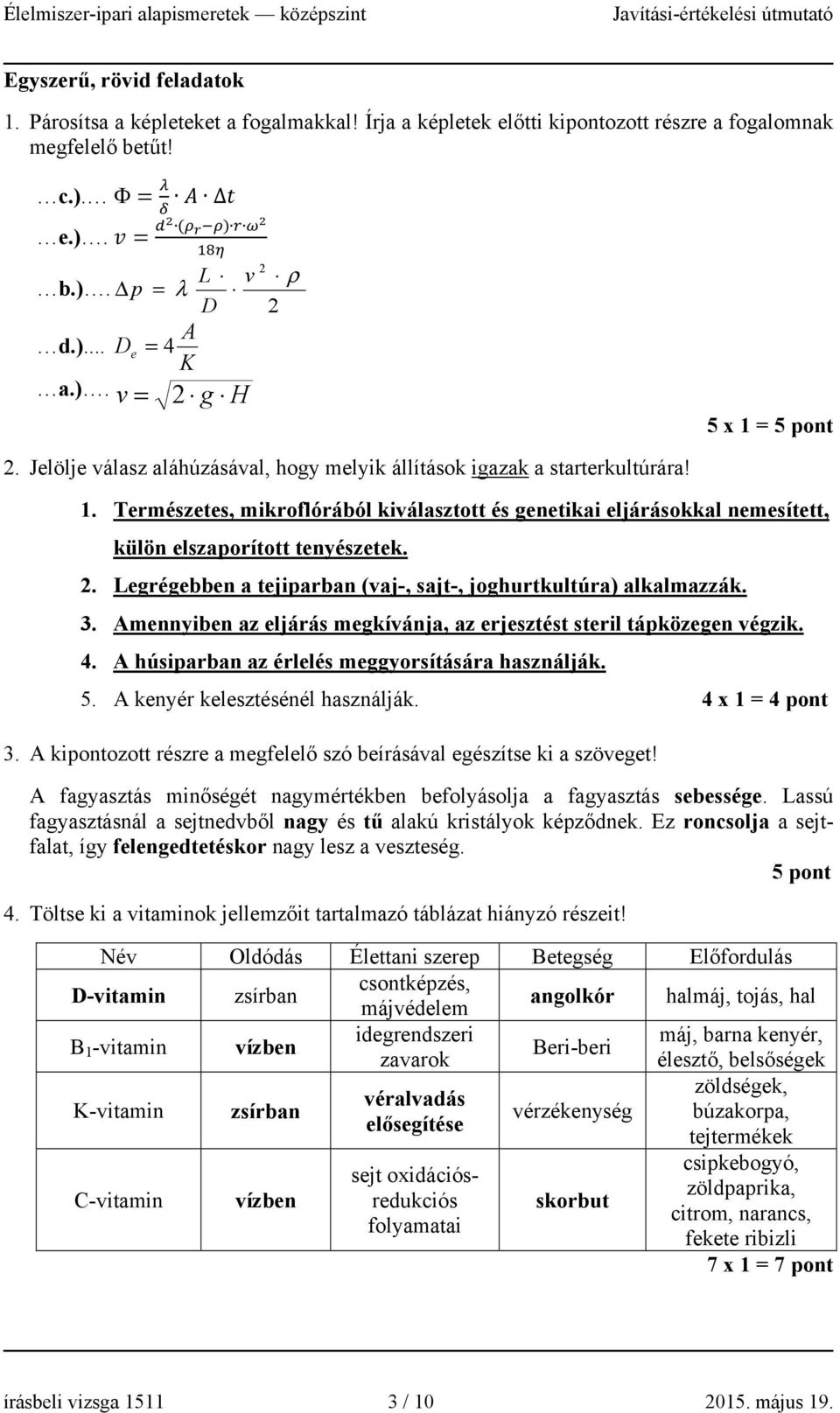 . Legrégebben a tejiparban (vaj-, sajt-, joghurtkultúra) alkalmazzák.. Amennyiben az eljárás megkívánja, az erjesztést steril tápközegen végzik. 4. A húsiparban az érlelés meggyorsítására használják.