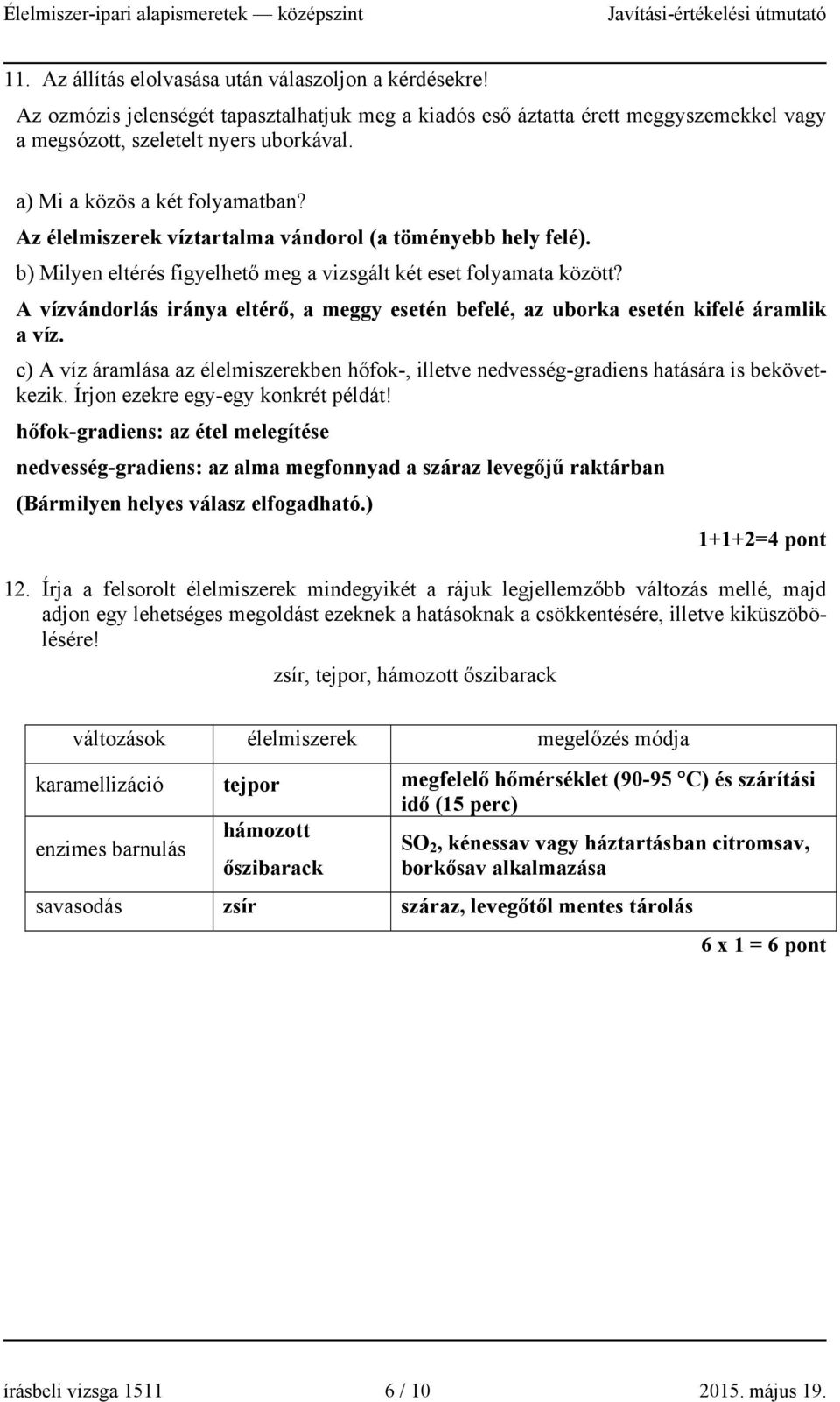 A vízvándorlás iránya eltérő, a meggy esetén befelé, az uborka esetén kifelé áramlik a víz. c) A víz áramlása az élelmiszerekben hőfok-, illetve nedvesség-gradiens hatására is bekövetkezik.