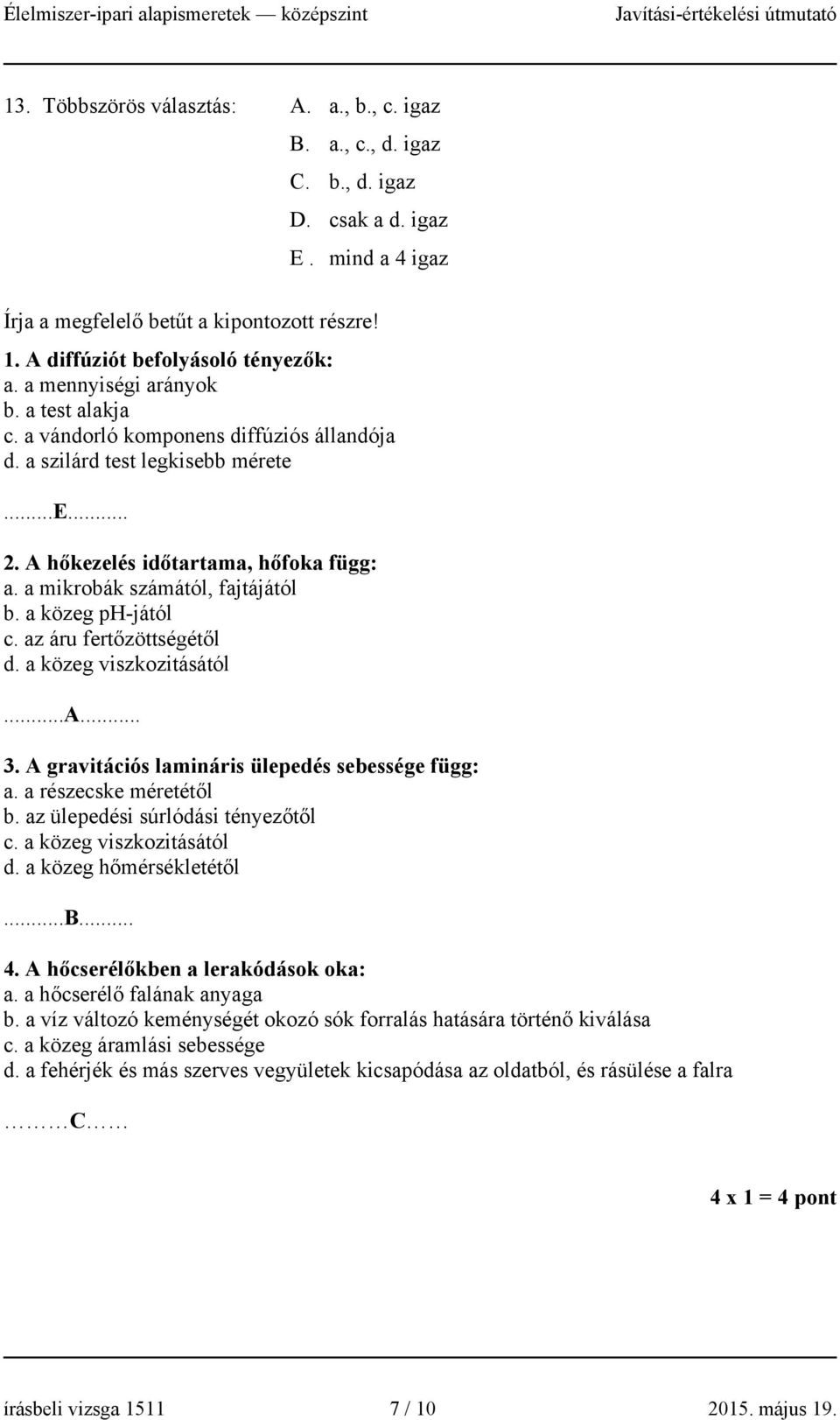 a közeg ph-jától c. az áru fertőzöttségétől d. a közeg viszkozitásától...a.... A gravitációs lamináris ülepedés sebessége függ: a. a részecske méretétől b. az ülepedési súrlódási tényezőtől c.