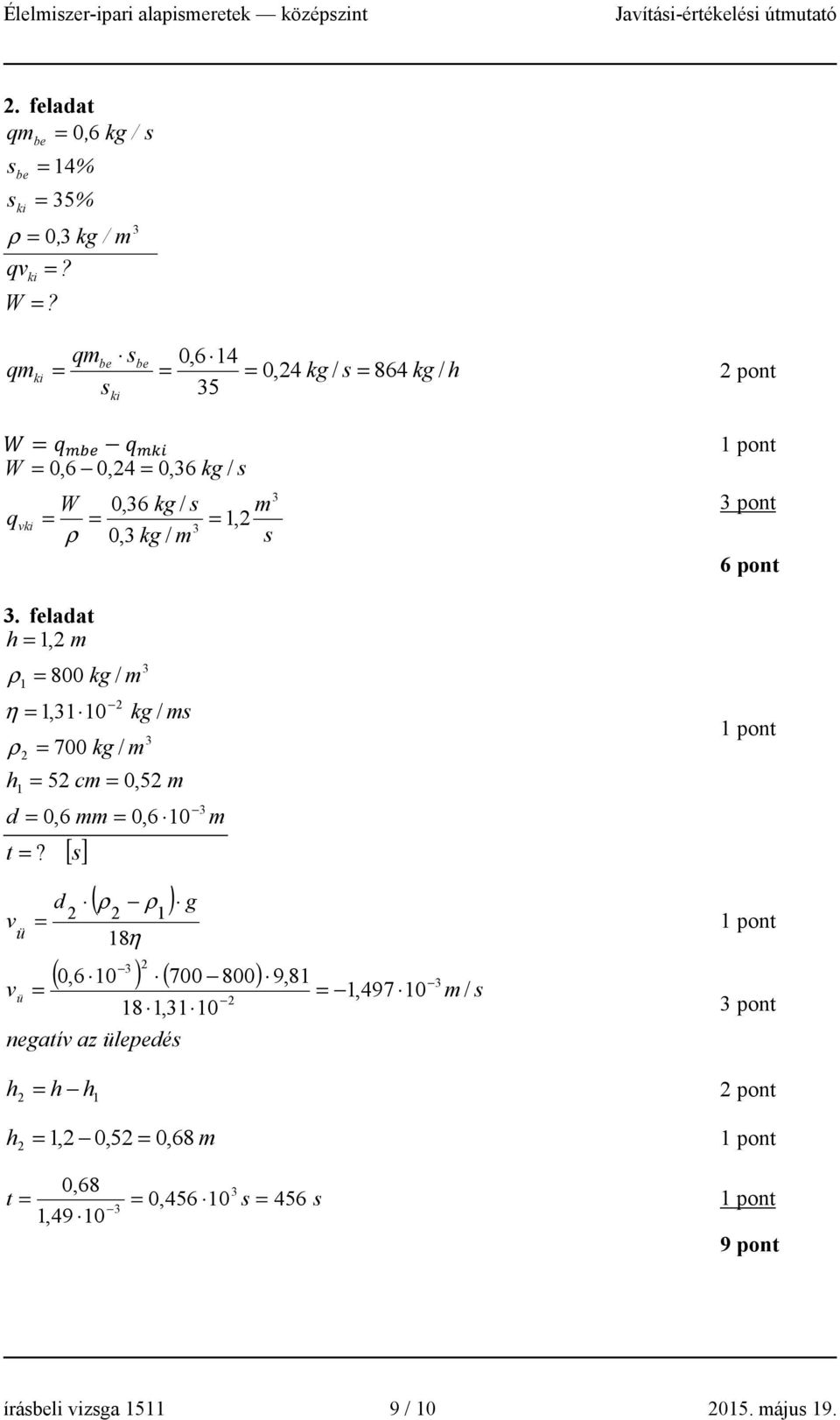 feladat h = 1, m ρ = 800 kg / m ρ = 700 kg / m h 1 1 η = 1,1 10 kg / ms = 5 cm = 0,5 m d = 0,6 mm = 0,6 10 t =?