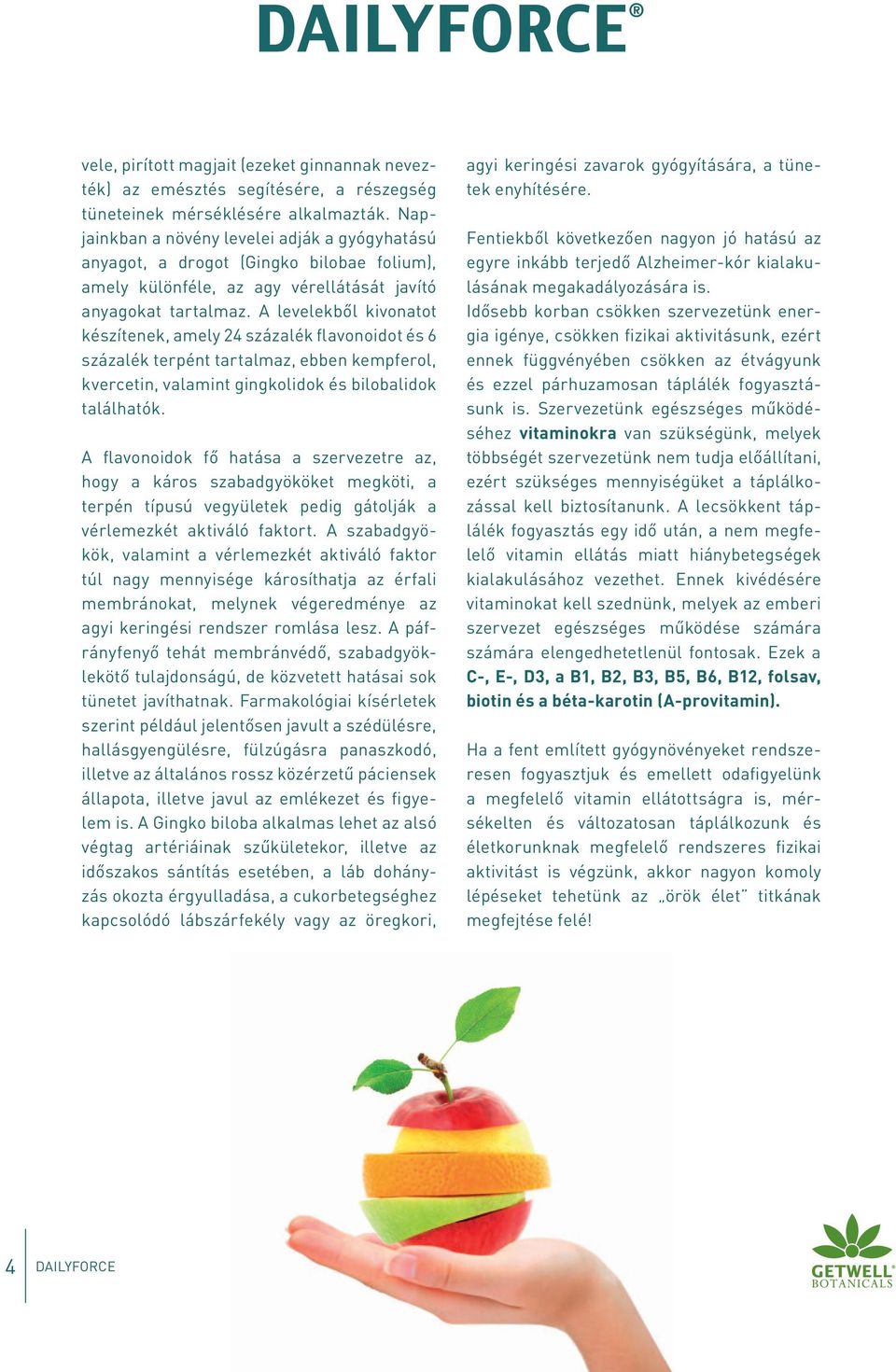 A levelekből kivonatot készítenek, amely 24 százalék flavonoidot és 6 százalék terpént tartalmaz, ebben kempferol, kvercetin, valamint gingkolidok és bilobalidok találhatók.