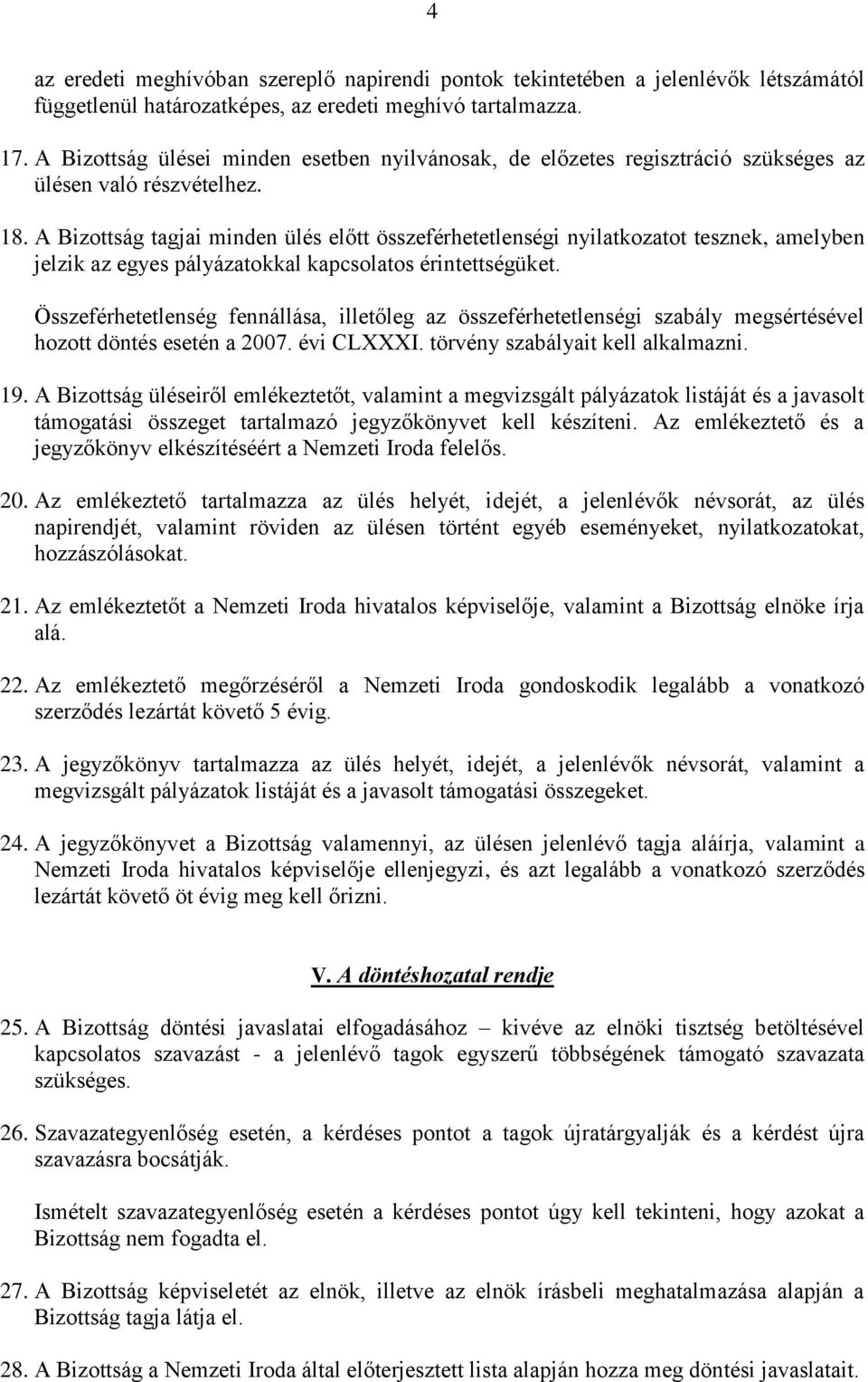 A Bizottság tagjai minden ülés előtt összeférhetetlenségi nyilatkozatot tesznek, amelyben jelzik az egyes pályázatokkal kapcsolatos érintettségüket.