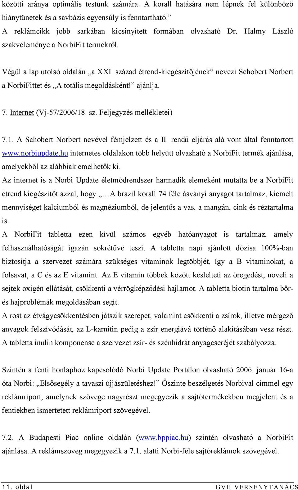 század étrend-kiegészítőjének nevezi Schobert Norbert a NorbiFittet és A totális megoldásként! ajánlja. 7. Internet (Vj-57/2006/18. sz. Feljegyzés mellékletei) 7.1. A Schobert Norbert nevével fémjelzett és a II.