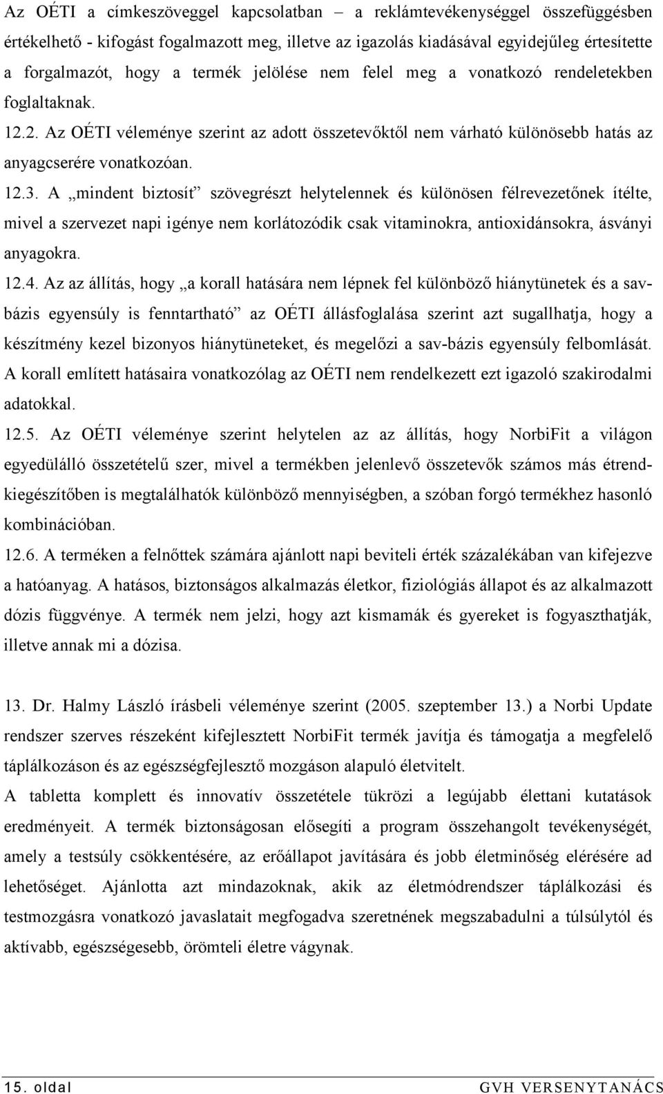 A mindent biztosít szövegrészt helytelennek és különösen félrevezetőnek ítélte, mivel a szervezet napi igénye nem korlátozódik csak vitaminokra, antioxidánsokra, ásványi anyagokra. 12.4.