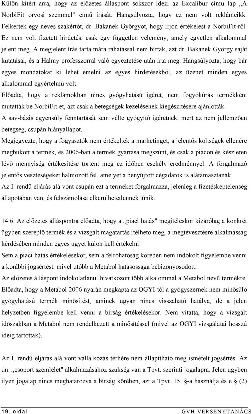 A megjelent írás tartalmára ráhatással nem bírtak, azt dr. Bakanek György saját kutatásai, és a Halmy professzorral való egyeztetése után írta meg.