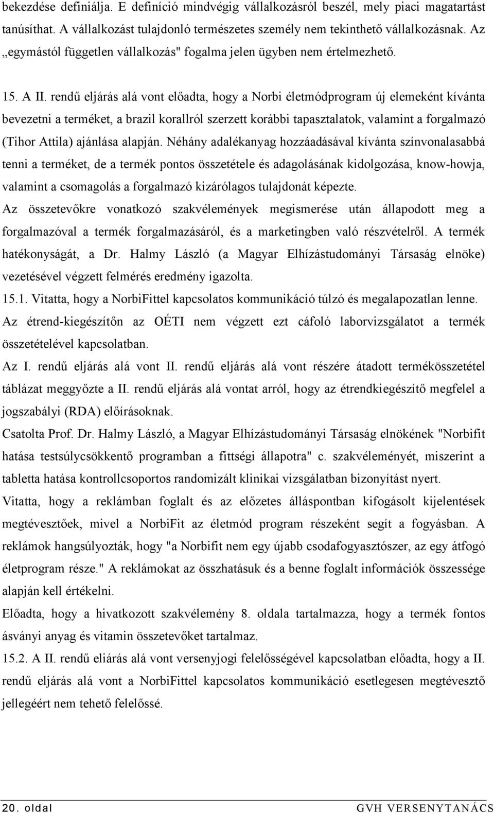 rendű eljárás alá vont előadta, hogy a Norbi életmódprogram új elemeként kívánta bevezetni a terméket, a brazil korallról szerzett korábbi tapasztalatok, valamint a forgalmazó (Tihor Attila) ajánlása