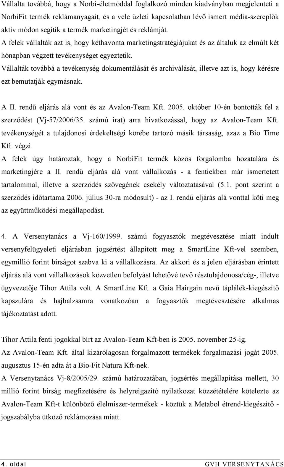 Vállalták továbbá a tevékenység dokumentálását és archiválását, illetve azt is, hogy kérésre ezt bemutatják egymásnak. A II. rendű eljárás alá vont és az Avalon-Team Kft. 2005.