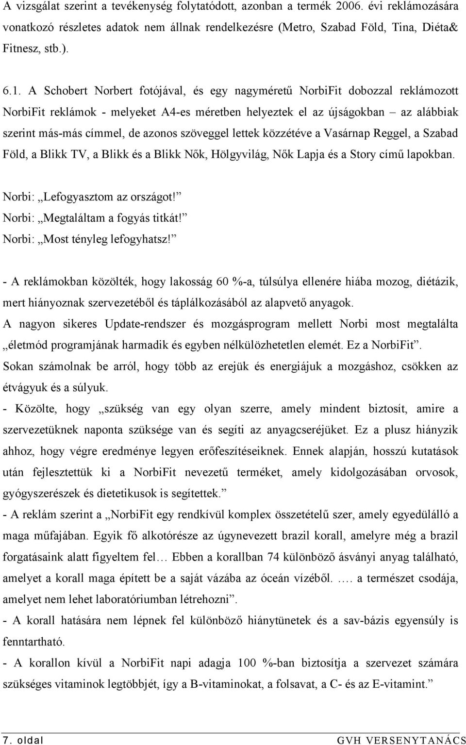 szöveggel lettek közzétéve a Vasárnap Reggel, a Szabad Föld, a Blikk TV, a Blikk és a Blikk Nők, Hölgyvilág, Nők Lapja és a Story című lapokban. Norbi: Lefogyasztom az országot!