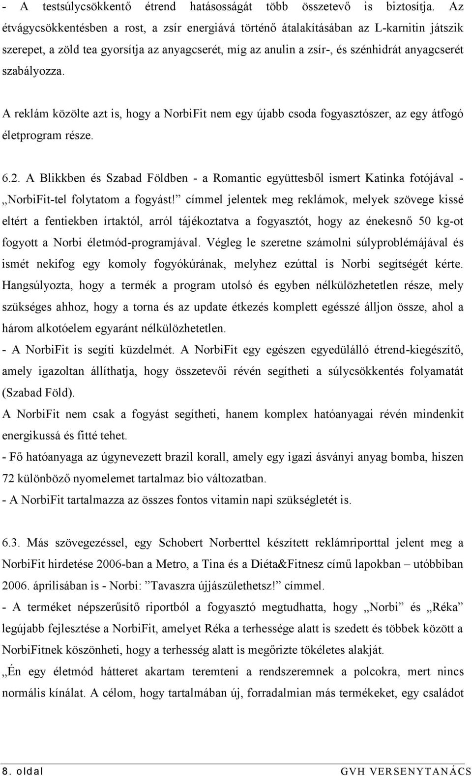 szabályozza. A reklám közölte azt is, hogy a NorbiFit nem egy újabb csoda fogyasztószer, az egy átfogó életprogram része. 6.2.