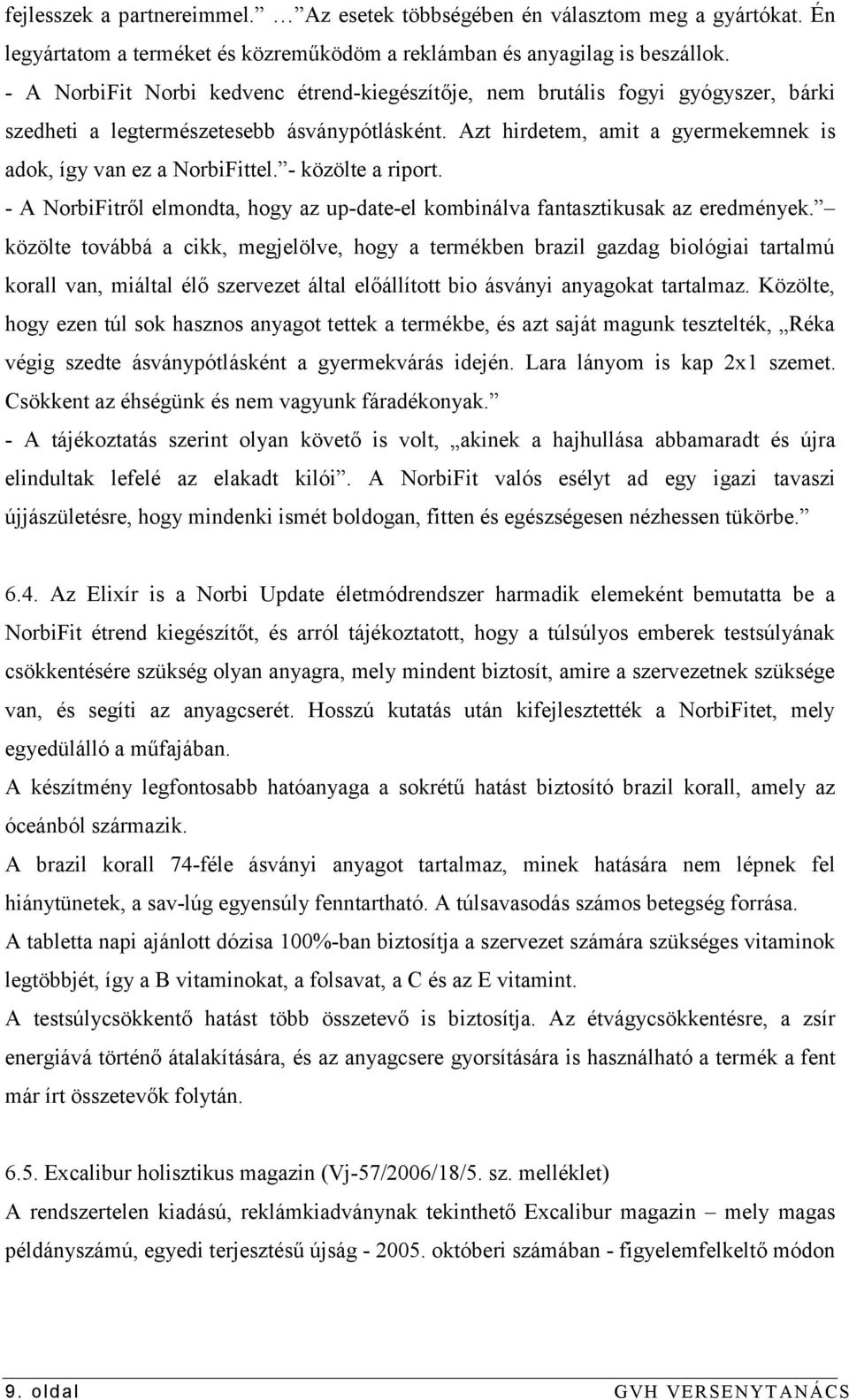 - közölte a riport. - A NorbiFitről elmondta, hogy az up-date-el kombinálva fantasztikusak az eredmények.