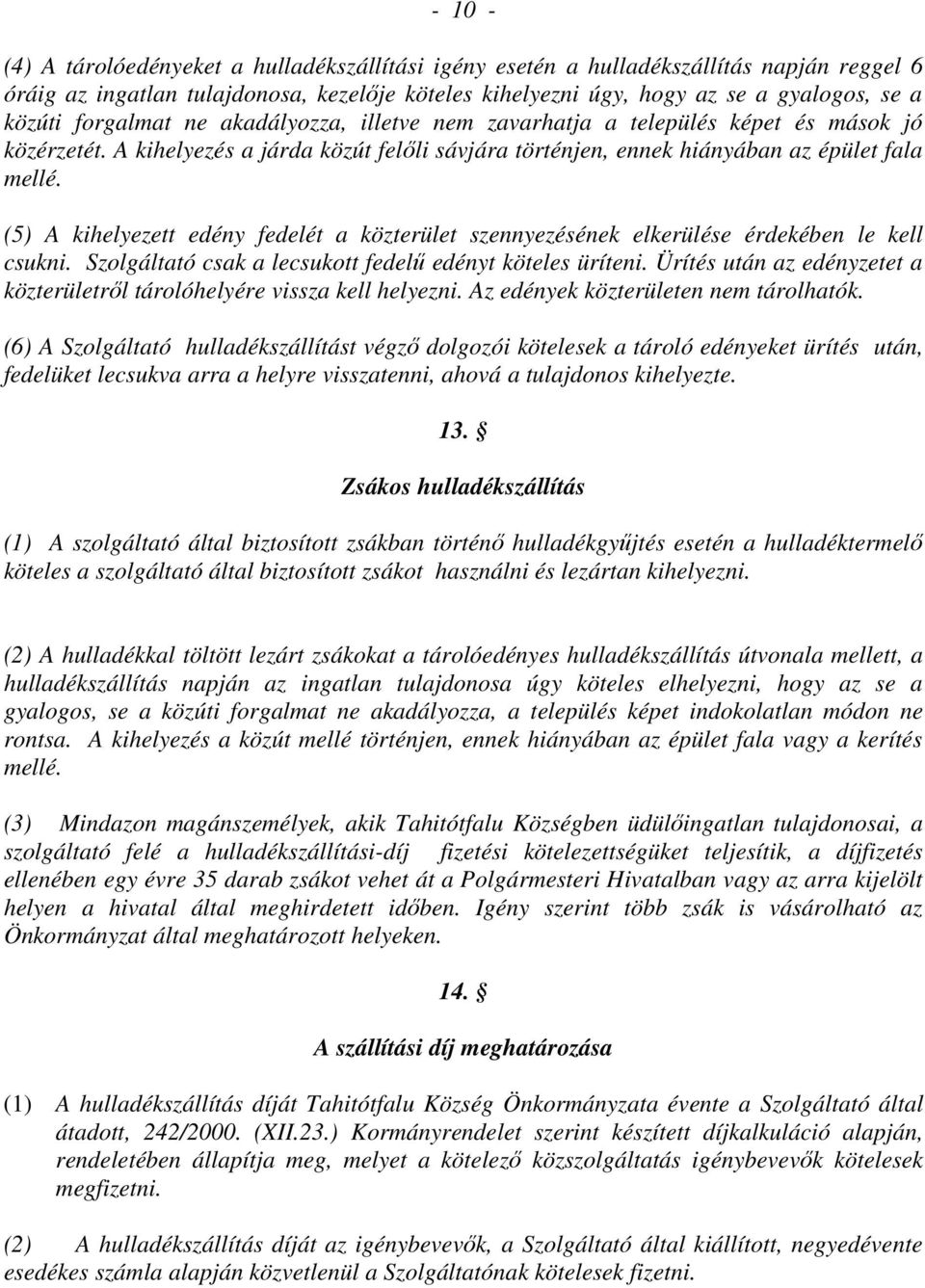 (5) A kihelyezett edény fedelét a közterület szennyezésének elkerülése érdekében le kell csukni. Szolgáltató csak a lecsukott fedelő edényt köteles üríteni.