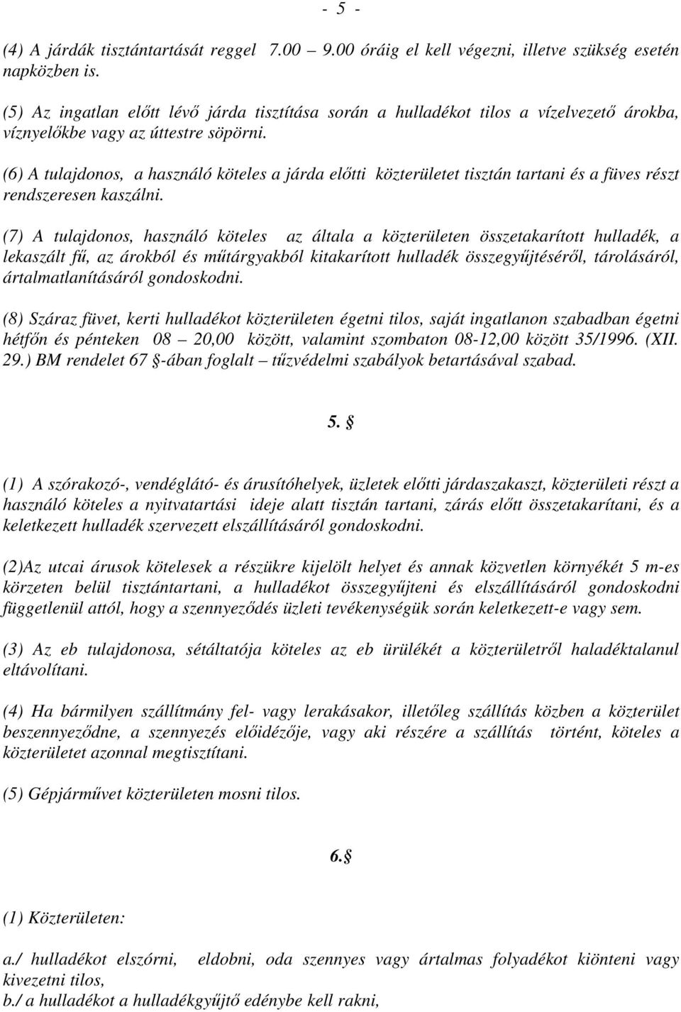 (6) A tulajdonos, a használó köteles a járda elıtti közterületet tisztán tartani és a füves részt rendszeresen kaszálni.