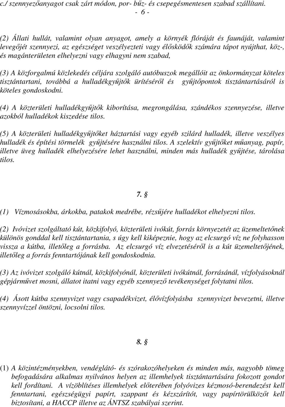 magánterületen elhelyezni vagy elhagyni nem szabad, (3) A közforgalmú közlekedés céljára szolgáló autóbuszok megállóit az önkormányzat köteles tisztántartani, továbbá a hulladékgyőjtık ürítésérıl és