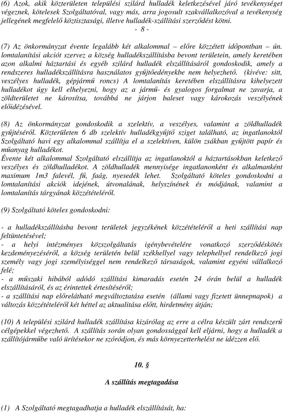 lomtalanítási akciót szervez a község hulladékszállításba bevont területein, amely keretében azon alkalmi háztartási és egyéb szilárd hulladék elszállításáról gondoskodik, amely a rendszeres