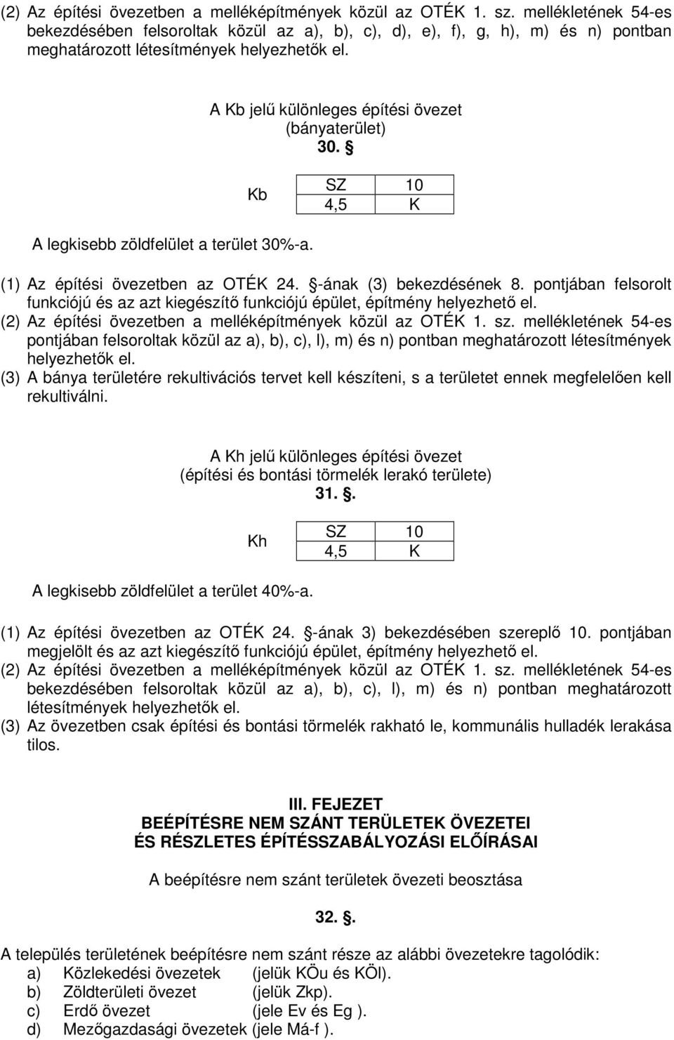 Kb SZ 10 4,5 K A legkisebb zöldfelület a terület 30%-a. (1) Az építési övezetben az OTÉK 24. -ának (3) bekezdésének 8.