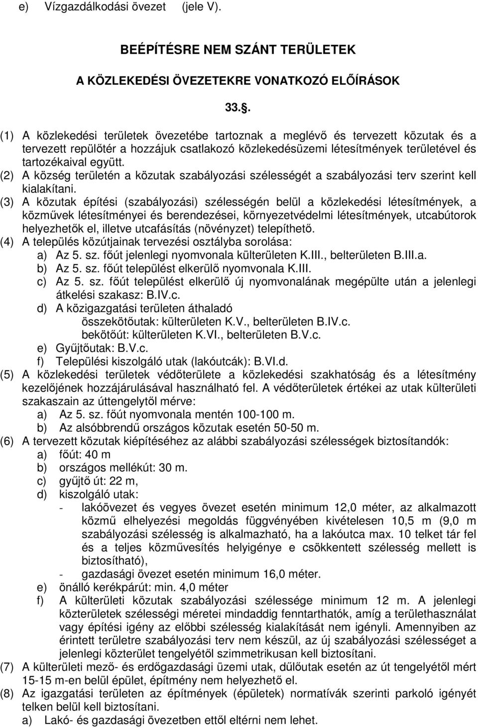 (2) A község területén a közutak szabályozási szélességét a szabályozási terv szerint kell kialakítani.